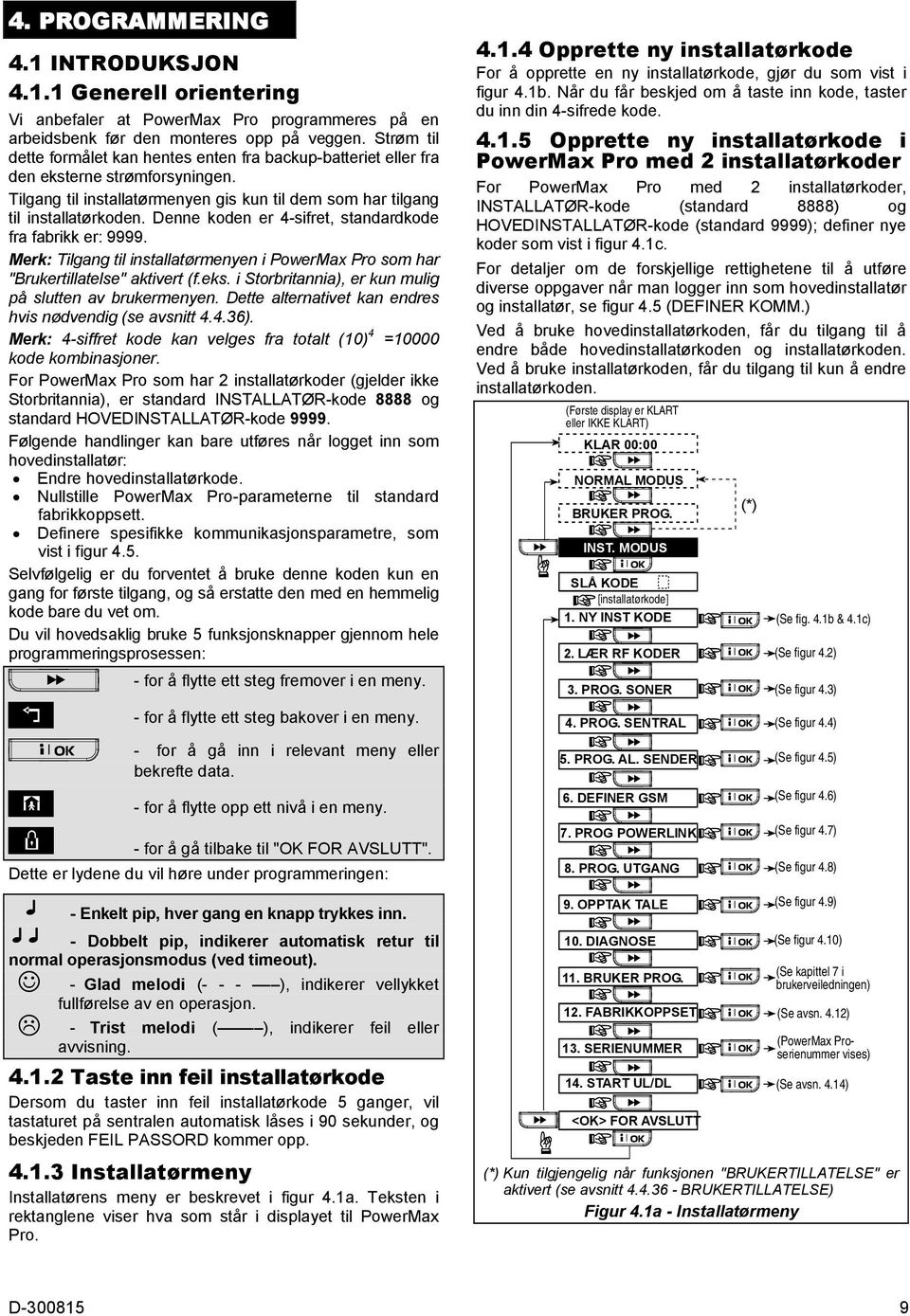 Denne koden er 4-sifret, standardkode fra fabrikk er: 9999. Merk: Tilgang til installatørmenyen i PowerMax Pro som har "Brukertillatelse" aktivert (f.eks.