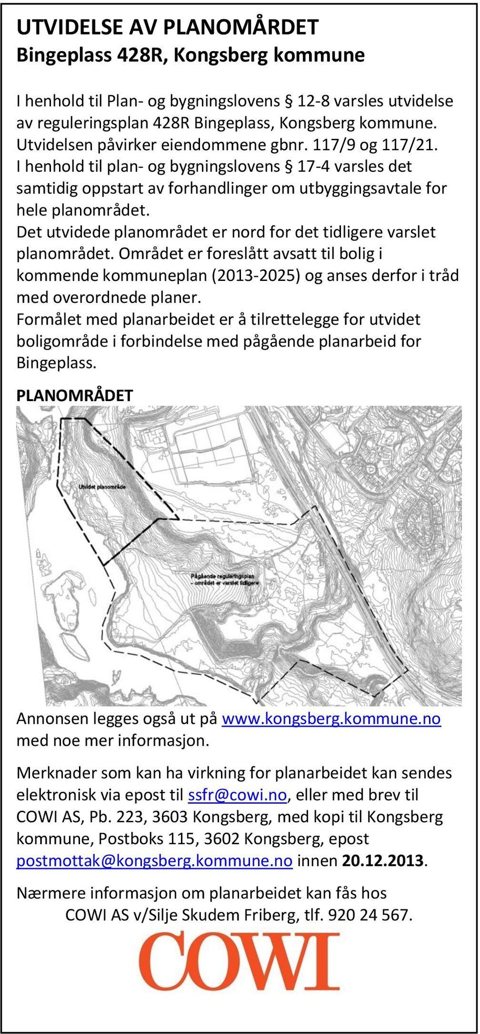 Det utvidede planområdet er nord for det tidligere varslet planområdet. Området er foreslått avsatt til bolig i kommende kommuneplan (2013-2025) og anses derfor i tråd med overordnede planer.