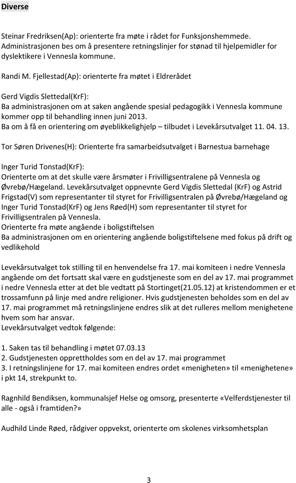 Fjellestad(Ap): orienterte fra møtet i Eldrerådet Gerd Vigdis Slettedal(KrF): Ba administrasjonen om at saken angående spesial pedagogikk i Vennesla kommune kommer opp til behandling innen juni 2013.