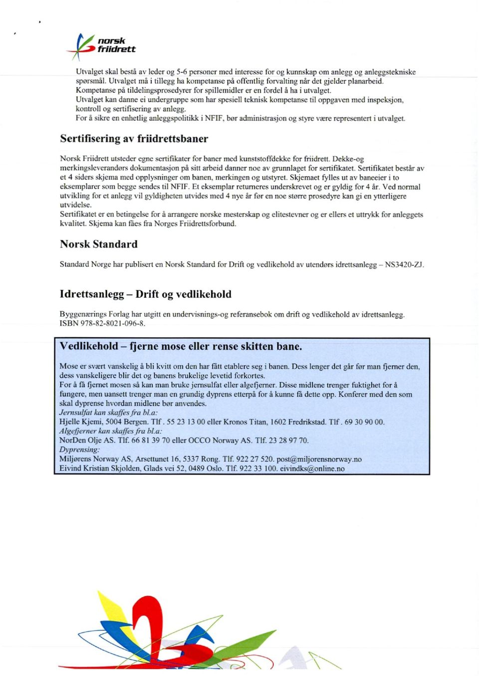 Utvaluet kan danne ei undentruppe som har spesiell teknisk kompetanse til oppuaven med inspeksjon. kontroll og sertifiserinet av anlegu. for å sikre en enhetliu anleguspolitikk i NFIF.