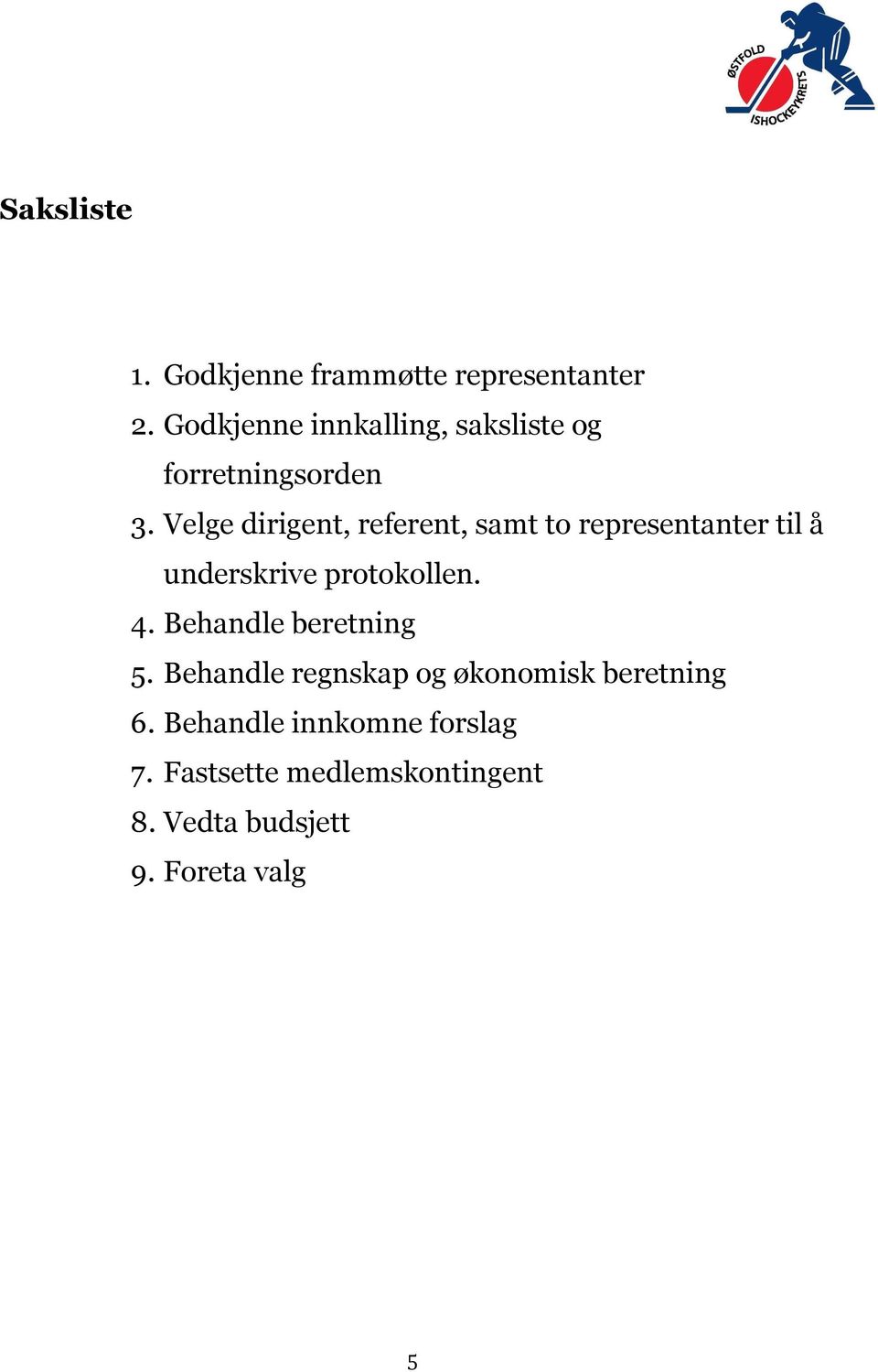 Velge dirigent, referent, samt to representanter til å underskrive protokollen. 4.