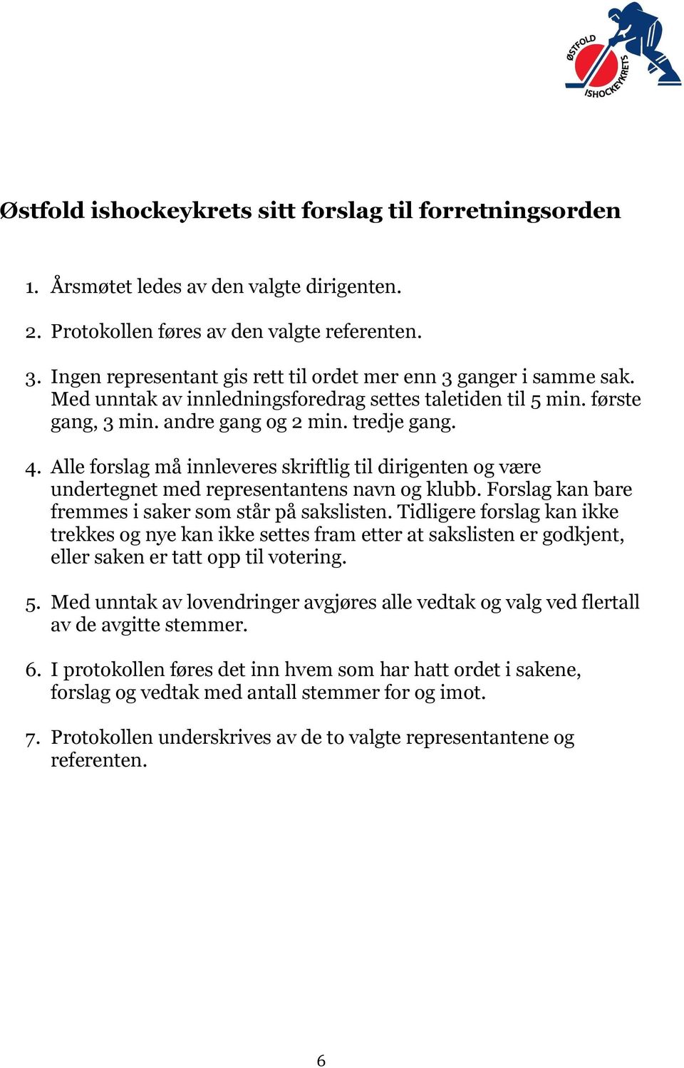 Alle forslag må innleveres skriftlig til dirigenten og være undertegnet med representantens navn og klubb. Forslag kan bare fremmes i saker som står på sakslisten.