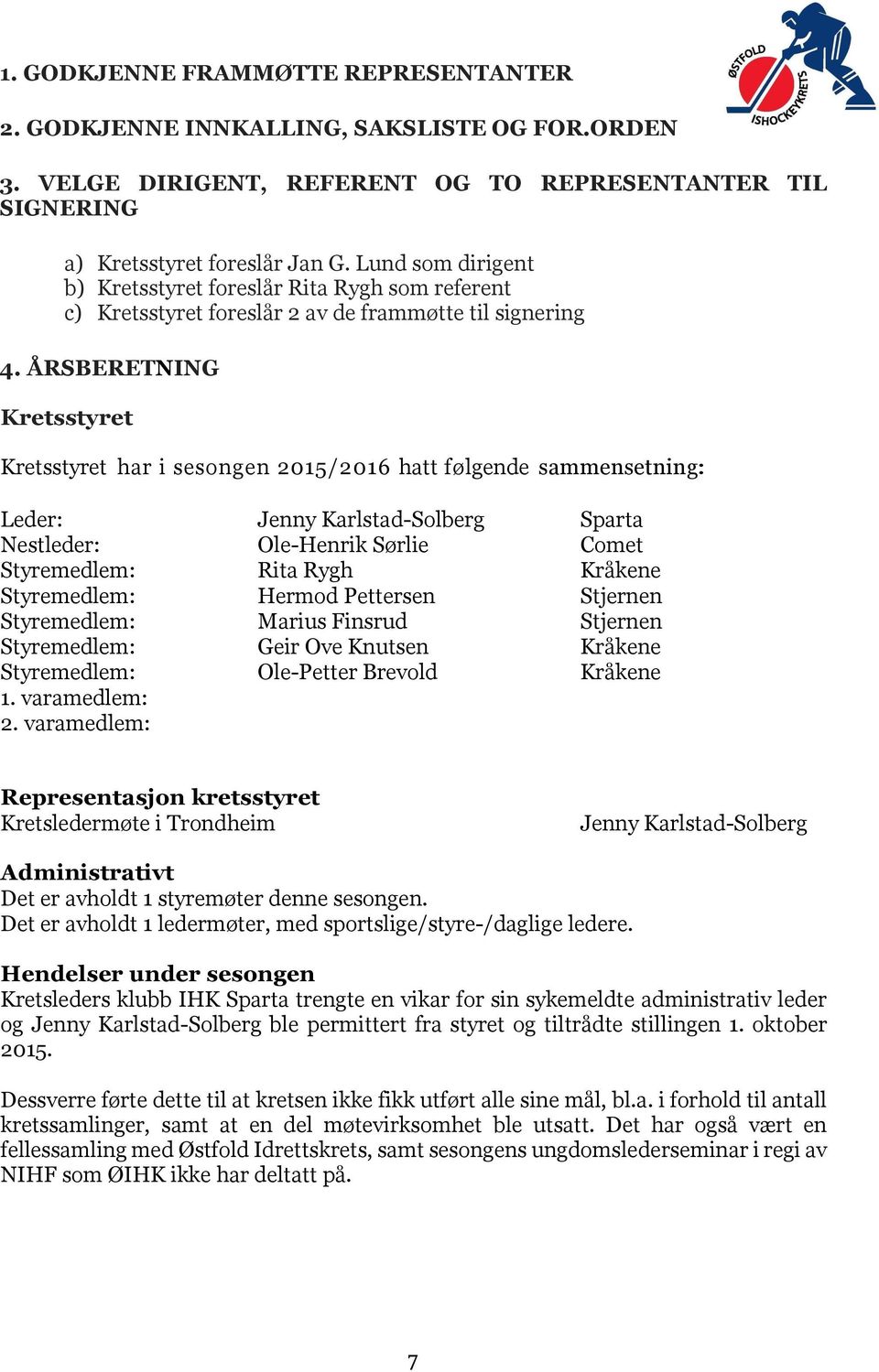 ÅRSBERETNING Kretsstyret Kretsstyret har i sesongen 2015/2016 hatt følgende sammensetning: Leder: Jenny Karlstad-Solberg Sparta Nestleder: Ole-Henrik Sørlie Comet Styremedlem: Rita Rygh Kråkene