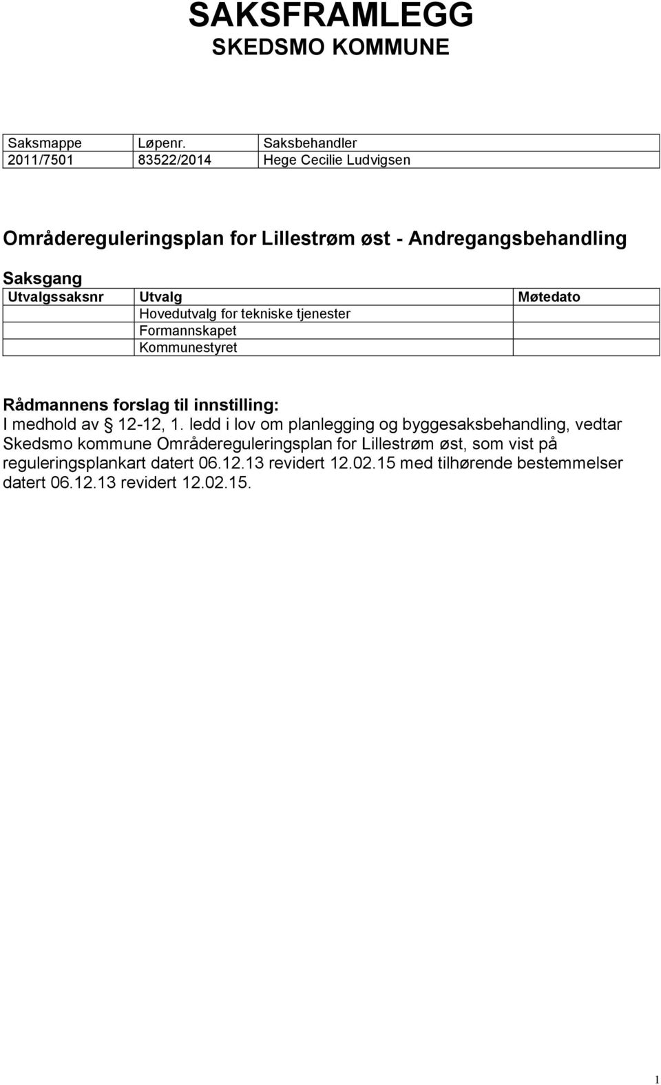 Utvalgssaksnr Utvalg Møtedato Hovedutvalg for tekniske tjenester Formannskapet Kommunestyret Rådmannens forslag til innstilling: I medhold av