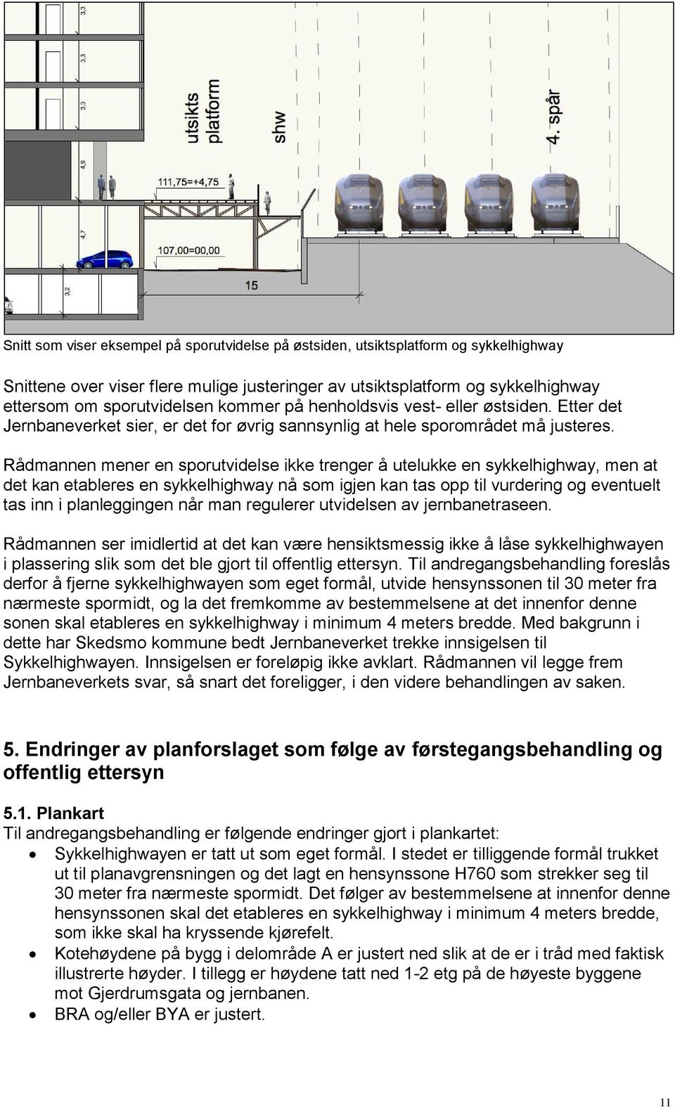 Rådmannen mener en sporutvidelse ikke trenger å utelukke en sykkelhighway, men at det kan etableres en sykkelhighway nå som igjen kan tas opp til vurdering og eventuelt tas inn i planleggingen når