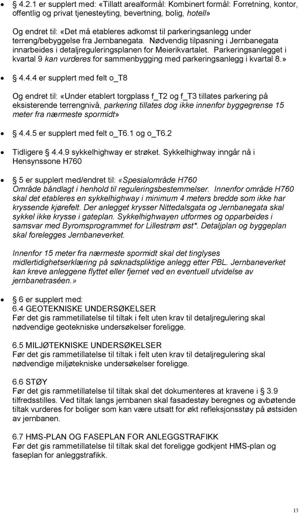 Parkeringsanlegget i kvartal 9 kan vurderes for sammenbygging med parkeringsanlegg i kvartal 8.» 4.