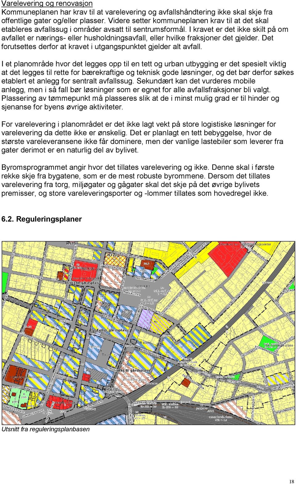 I kravet er det ikke skilt på om avfallet er nærings- eller husholdningsavfall, eller hvilke fraksjoner det gjelder. Det forutsettes derfor at kravet i utgangspunktet gjelder alt avfall.