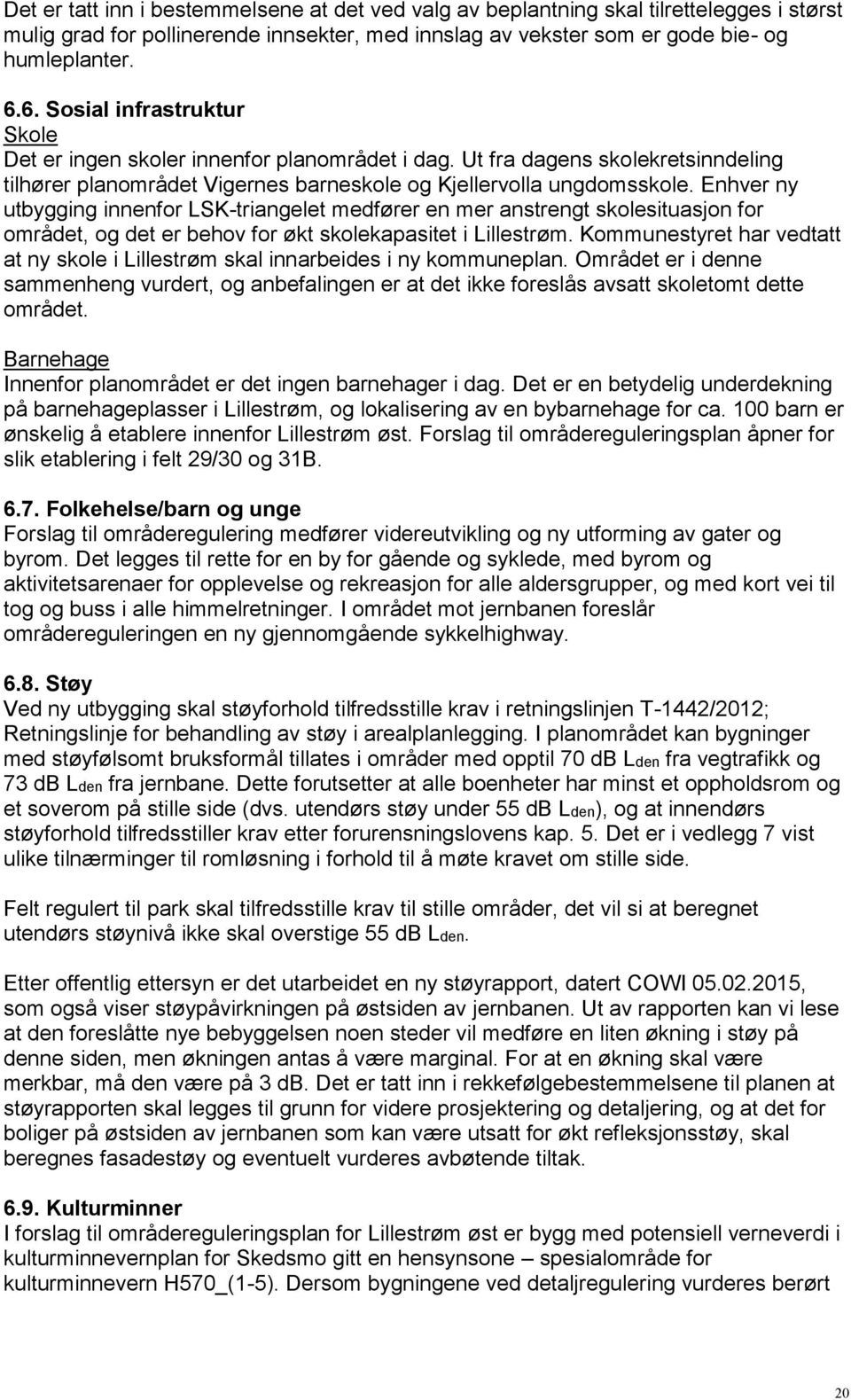 Enhver ny utbygging innenfor LSK-triangelet medfører en mer anstrengt skolesituasjon for området, og det er behov for økt skolekapasitet i Lillestrøm.