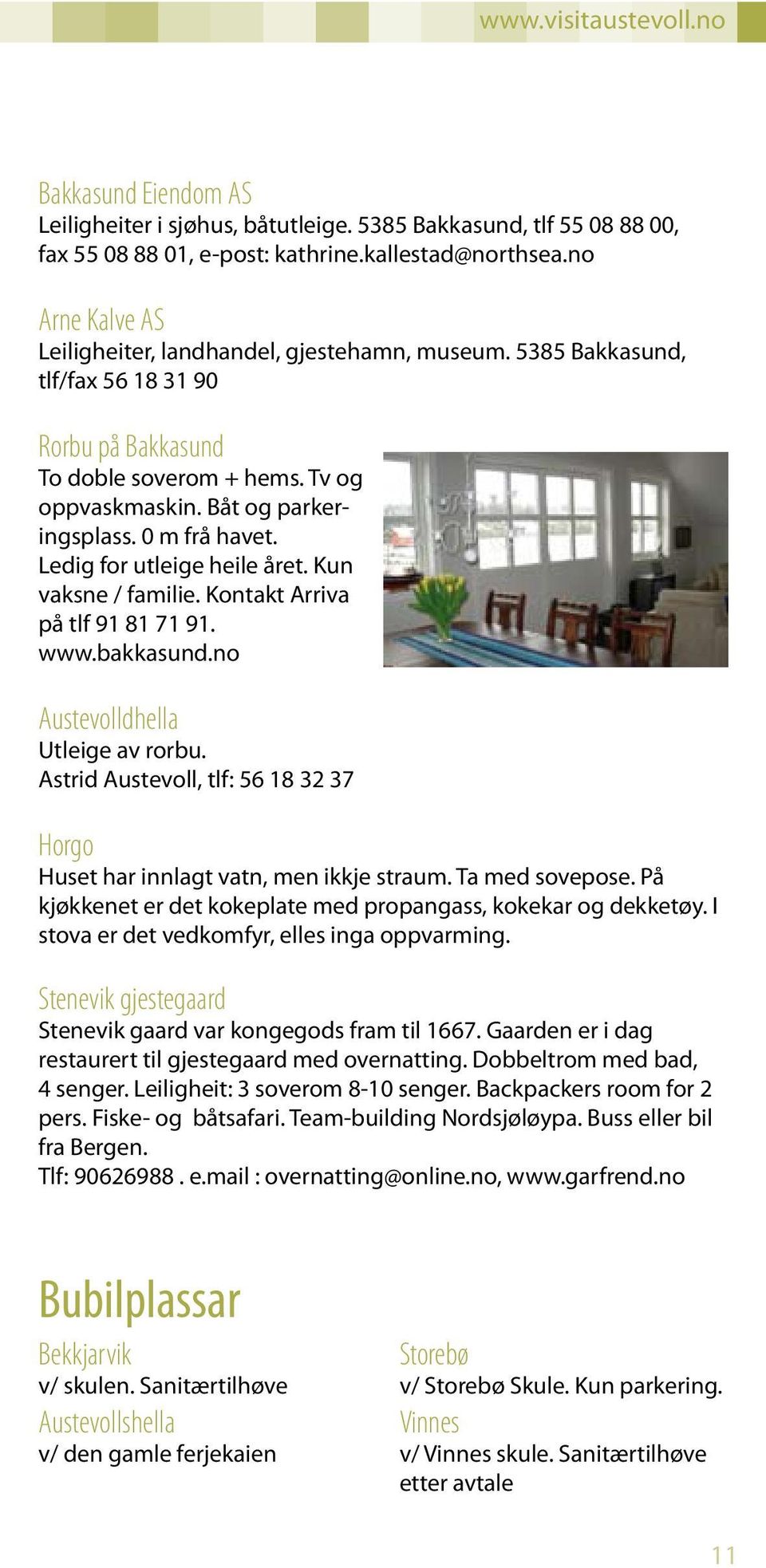 0 m frå havet. Ledig for utleige heile året. Kun vaksne / familie. Kontakt Arriva på tlf 91 81 71 91. www.bakkasund.no Austevolldhella Utleige av rorbu.