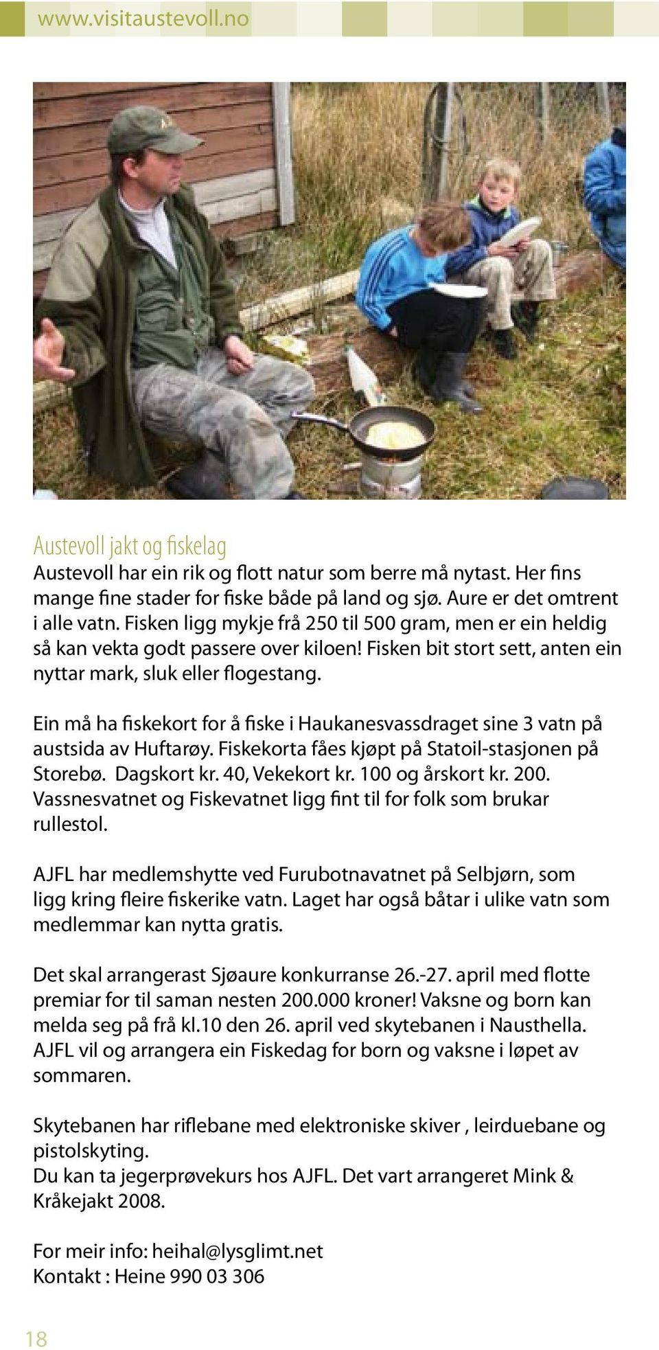 Ein må ha fiskekort for å fiske i Haukanesvassdraget sine 3 vatn på austsida av Huftarøy. Fiskekorta fåes kjøpt på Statoil-stasjonen på Storebø. Dagskort kr. 40, Vekekort kr. 100 og årskort kr. 200.
