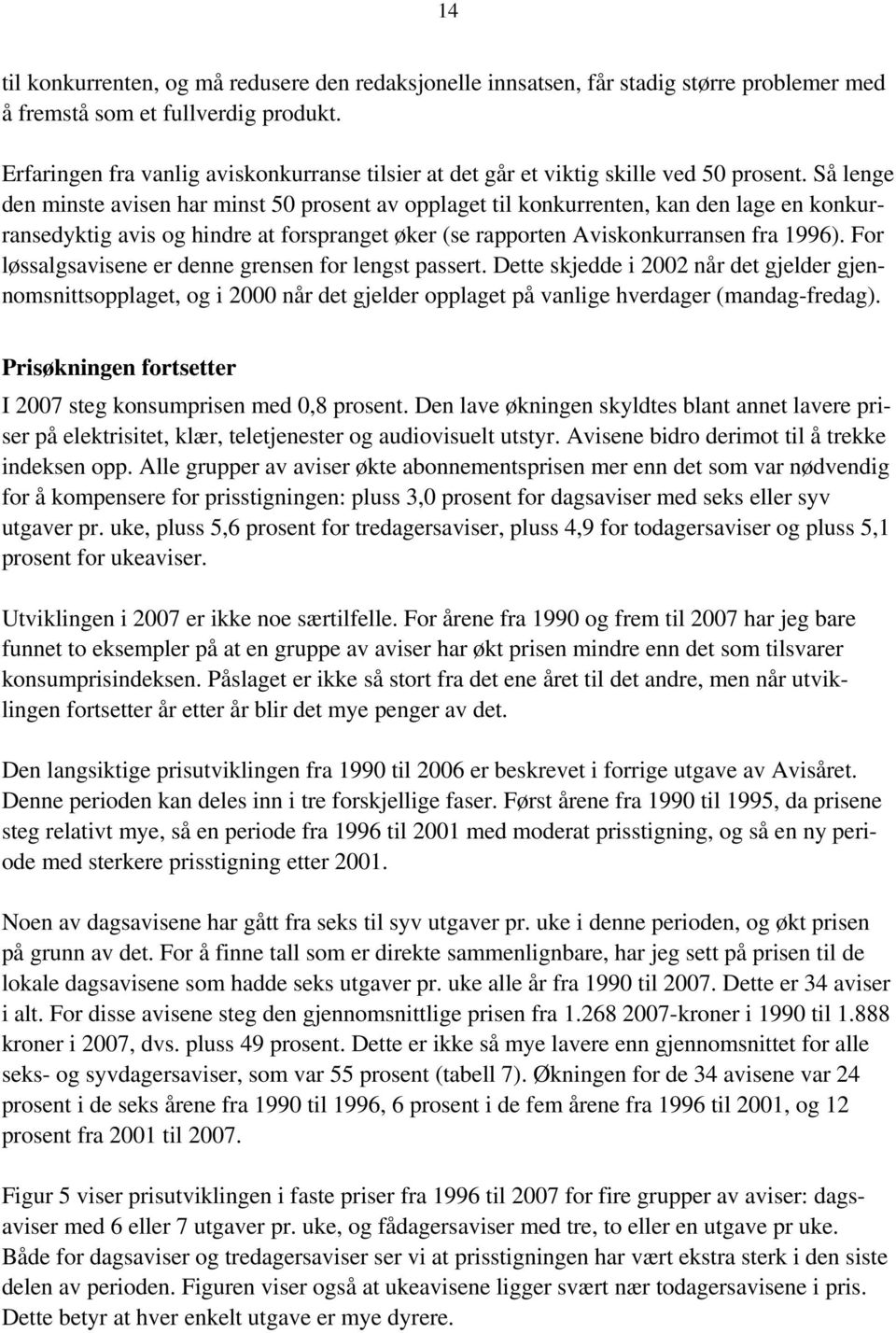 Så lenge den minste avisen har minst 50 prosent av opplaget til konkurrenten, kan den lage en konkurransedyktig avis og hindre at forspranget øker (se rapporten Aviskonkurransen fra 1996).