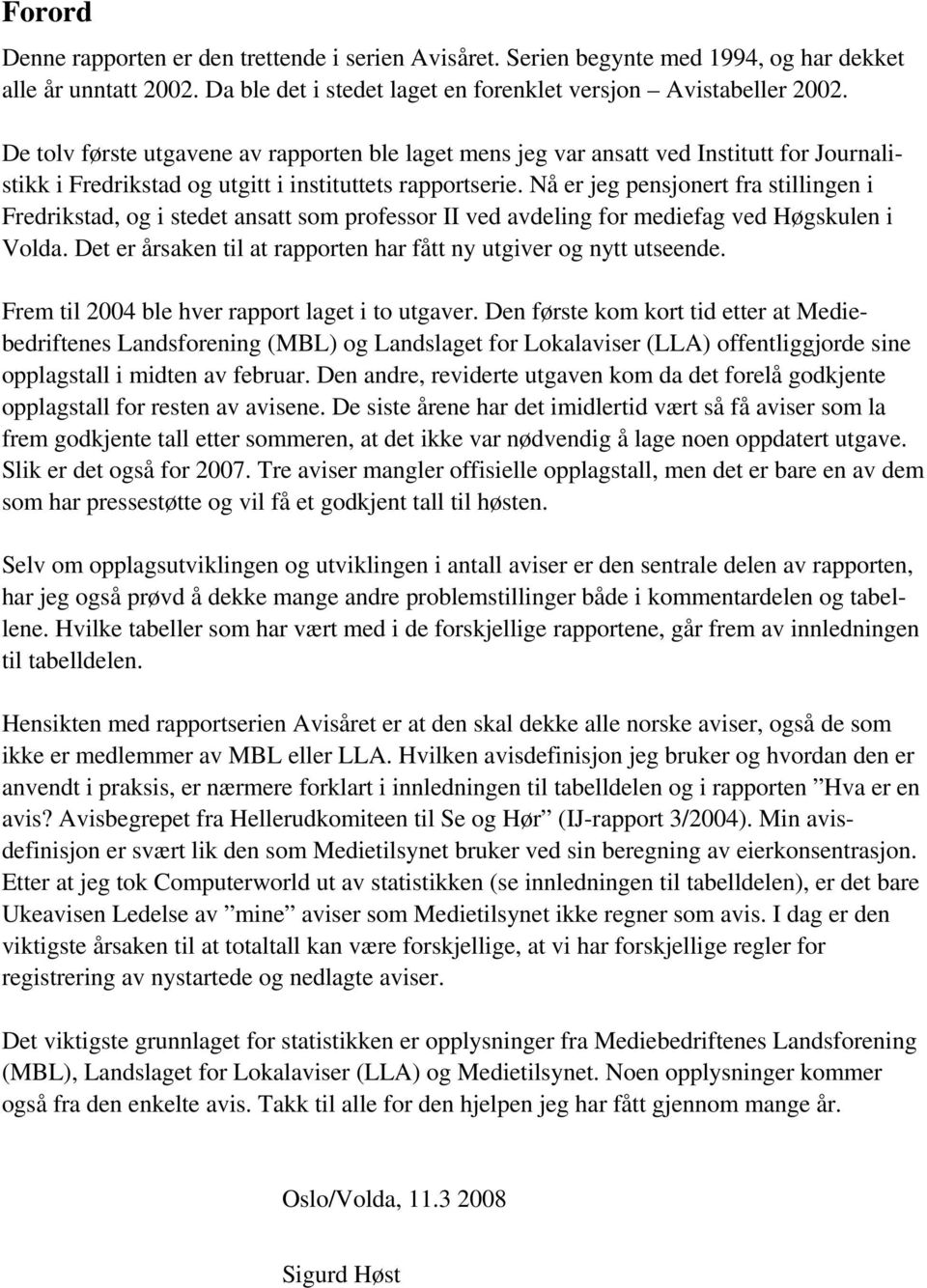 Nå er jeg pensjonert fra stillingen i Fredrikstad, og i stedet ansatt som professor II ved avdeling for mediefag ved Høgskulen i Volda.