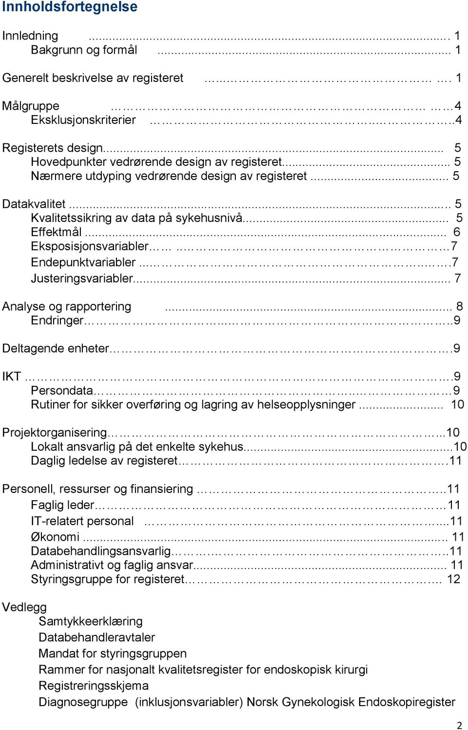 .. 6 Eksposisjonsvariabler.. 7 Endepunktvariabler......7 Justeringsvariabler... 7 Analyse og rapportering... 8 Endringer.....9 Deltagende enheter.9 IKT.9 Persondata.