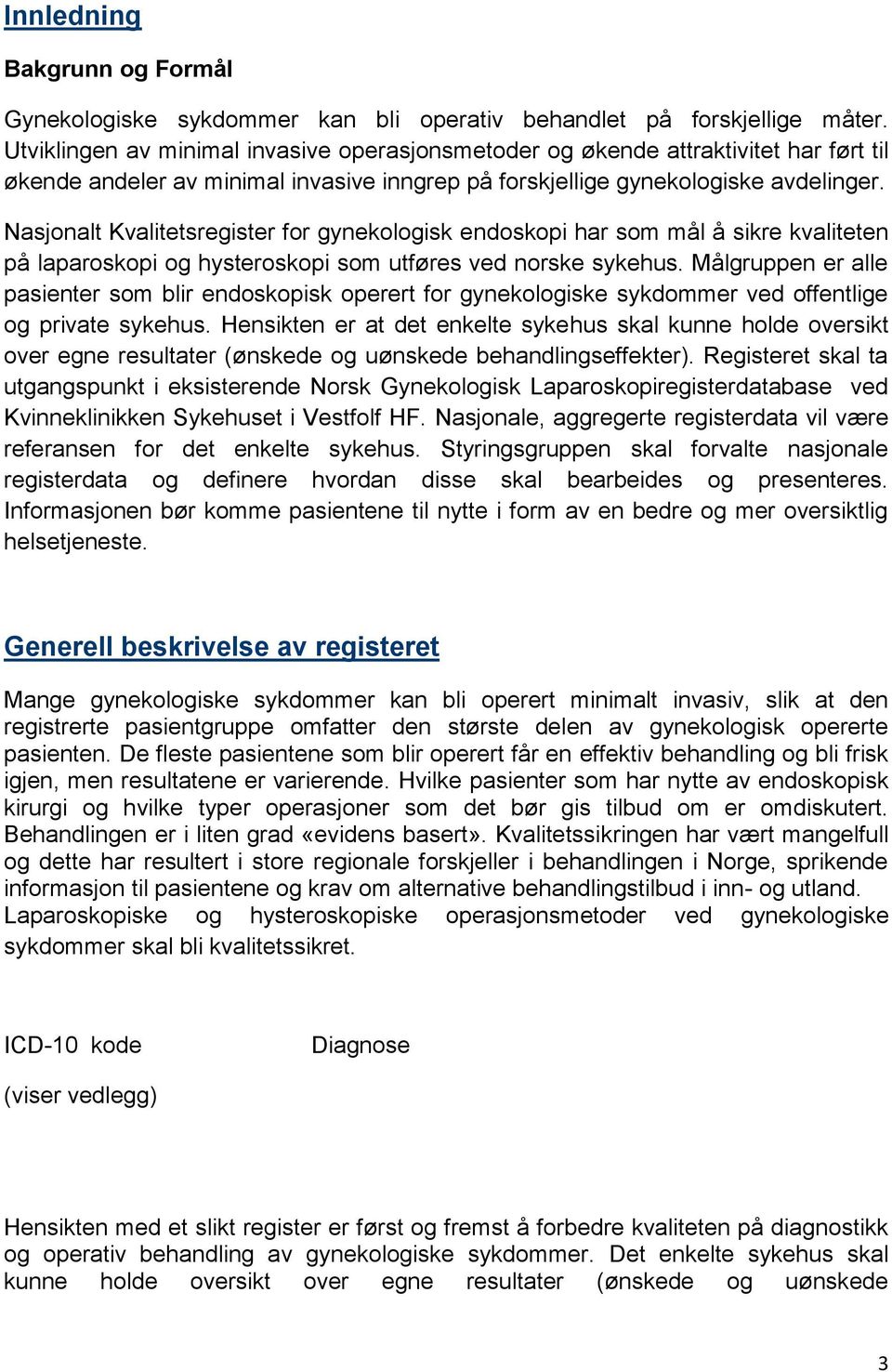 Nasjonalt Kvalitetsregister for gynekologisk endoskopi har som mål å sikre kvaliteten på laparoskopi og hysteroskopi som utføres ved norske sykehus.