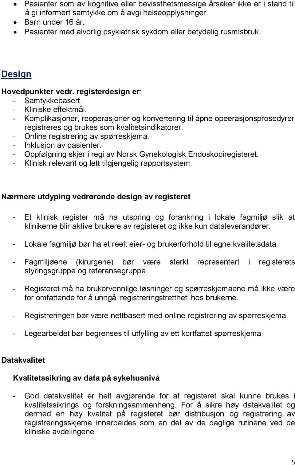 - Komplikasjoner, reoperasjoner og konvertering til åpne opeerasjonsprosedyrer registreres og brukes som kvalitetsindikatorer. - Online registrering av spørreskjema. - Inklusjon av pasienter.