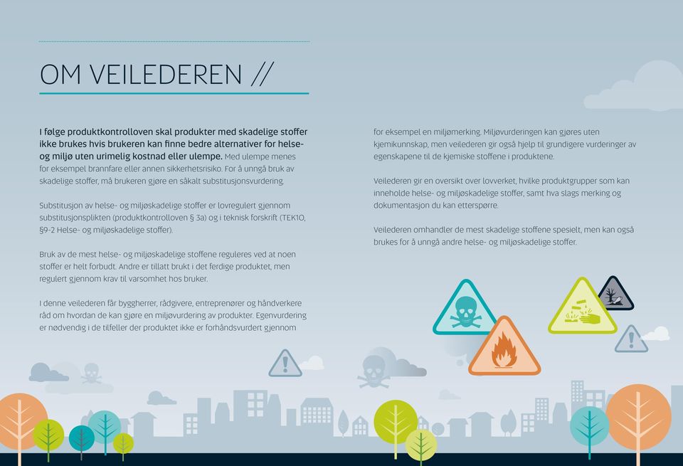 Substitusjon av helse- og miljøskadelige stoffer er lovregulert gjennom substitusjonsplikten (produktkontrolloven 3a) og i teknisk forskrift (TEK10, 9-2 Helse- og miljøskadelige stoffer).