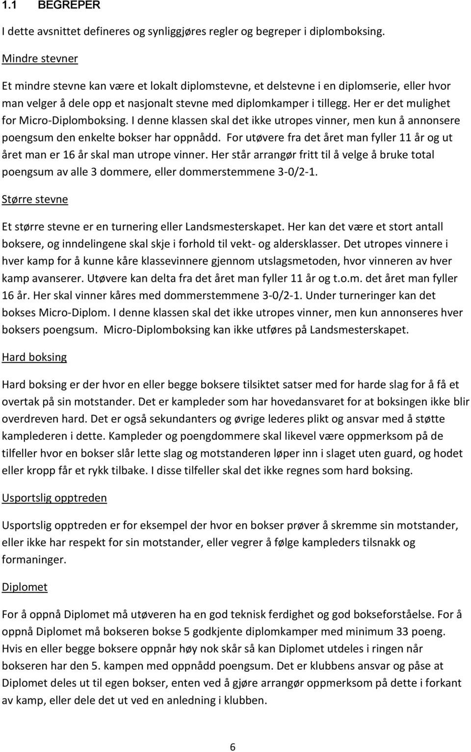 Her er det mulighet for Micro-Diplomboksing. I denne klassen skal det ikke utropes vinner, men kun å annonsere poengsum den enkelte bokser har oppnådd.