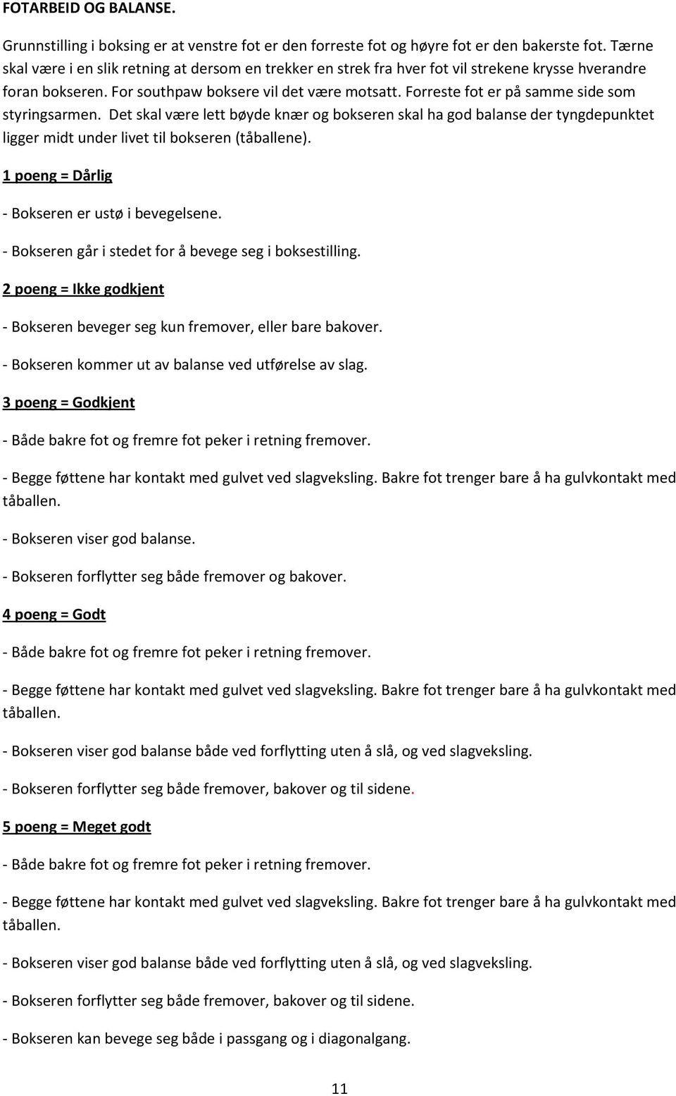 Forreste fot er på samme side som styringsarmen. Det skal være lett bøyde knær og bokseren skal ha god balanse der tyngdepunktet ligger midt under livet til bokseren (tåballene).