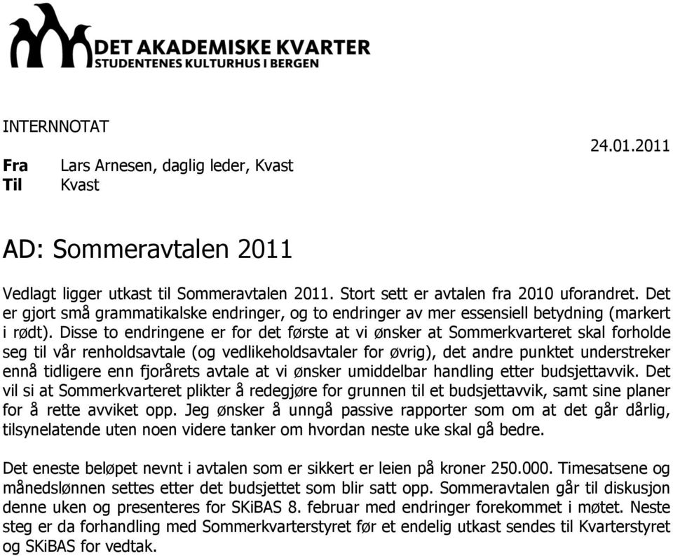 Disse to endringene er for det første at vi ønsker at Sommerkvarteret skal forholde seg til vår renholdsavtale (og vedlikeholdsavtaler for øvrig), det andre punktet understreker ennå tidligere enn