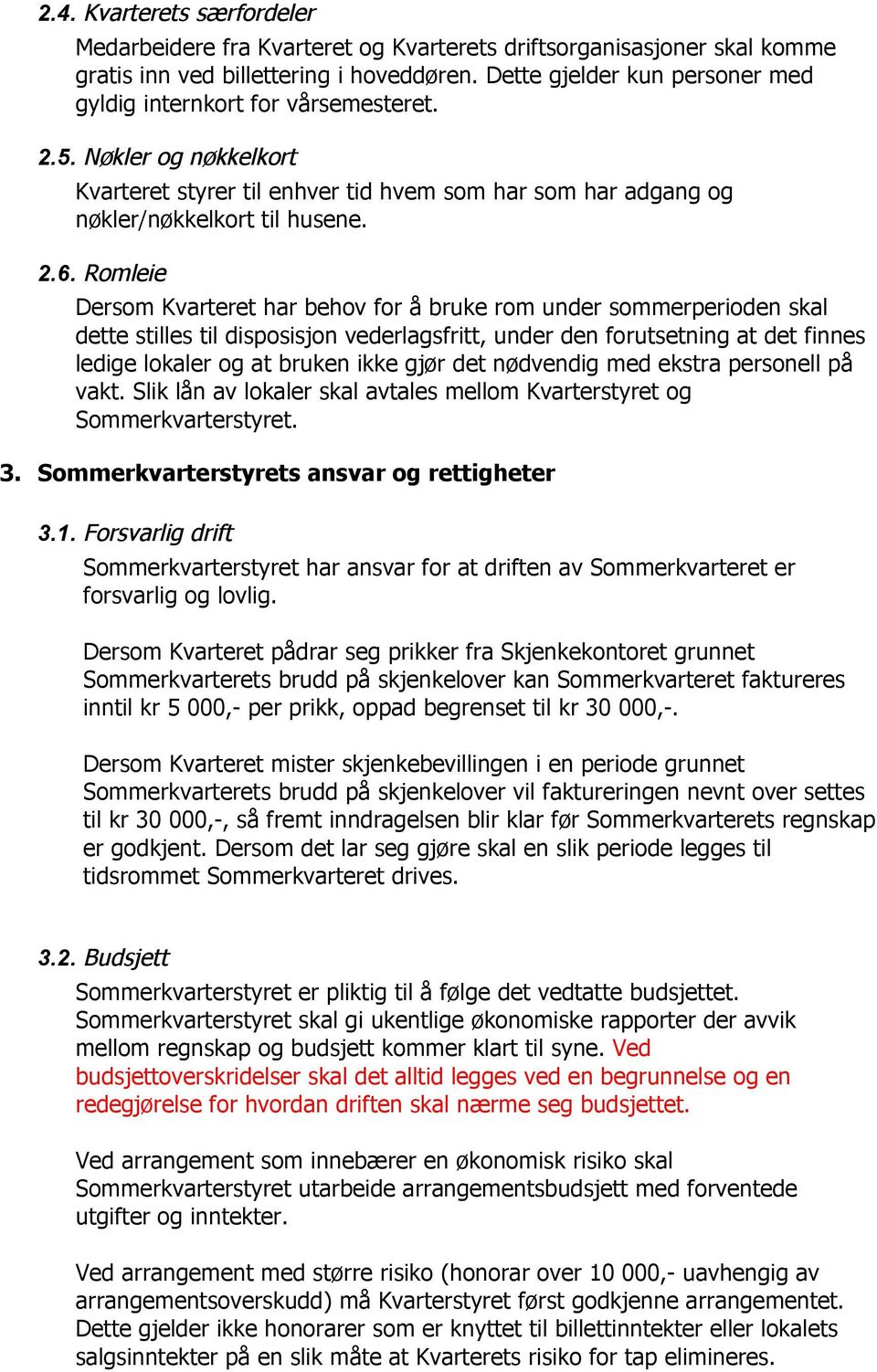 Romleie Dersom Kvarteret har behov for å bruke rom under sommerperioden skal dette stilles til disposisjon vederlagsfritt, under den forutsetning at det finnes ledige lokaler og at bruken ikke gjør