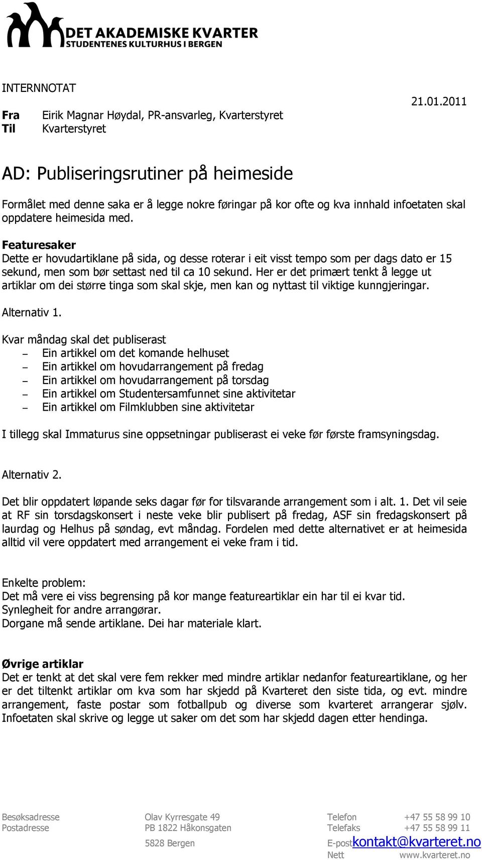 Featuresaker Dette er hovudartiklane på sida, og desse roterar i eit visst tempo som per dags dato er 15 sekund, men som bør settast ned til ca 10 sekund.