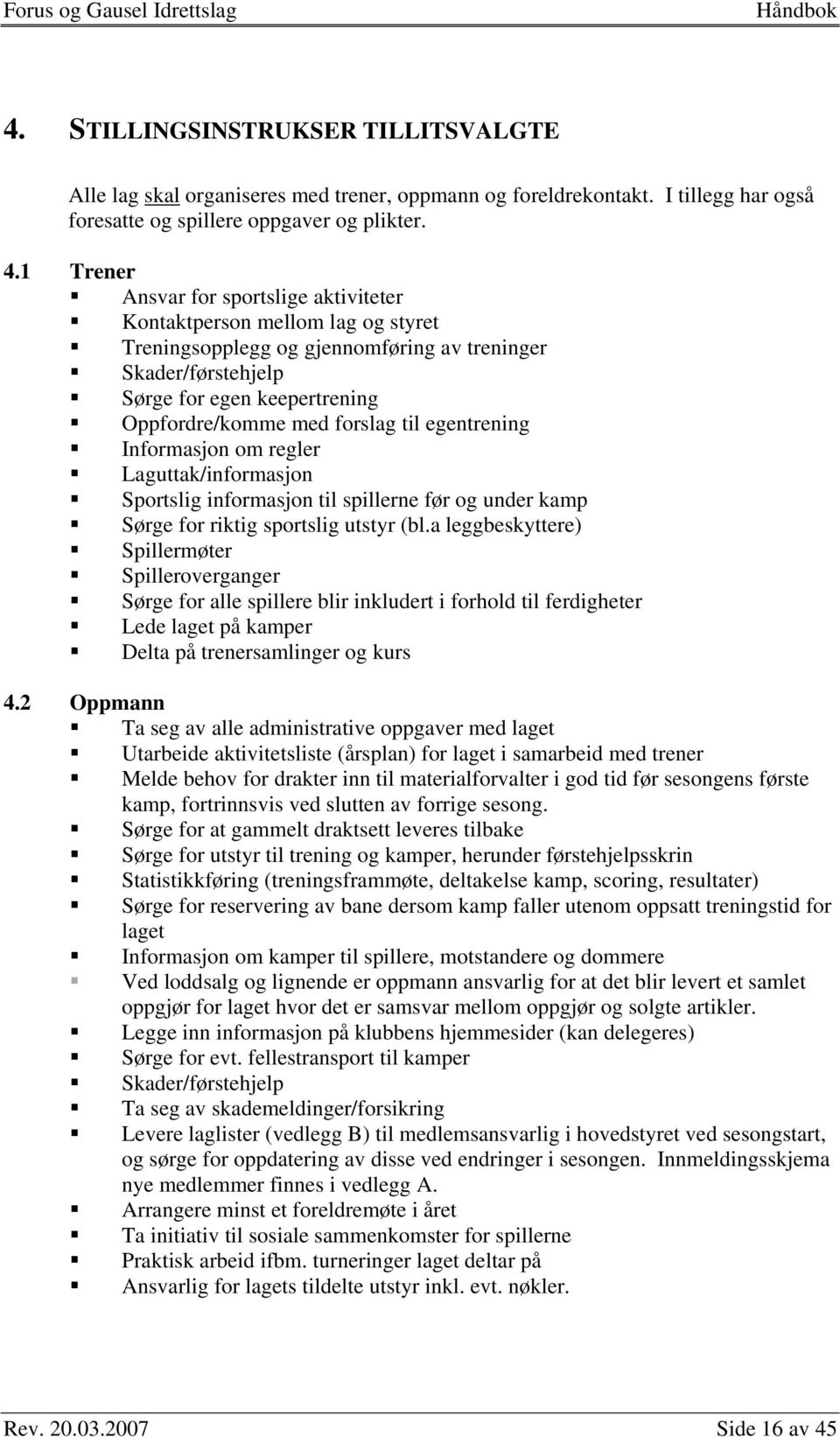 til egentrening Informasjon om regler Laguttak/informasjon Sportslig informasjon til spillerne før og under kamp Sørge for riktig sportslig utstyr (bl.