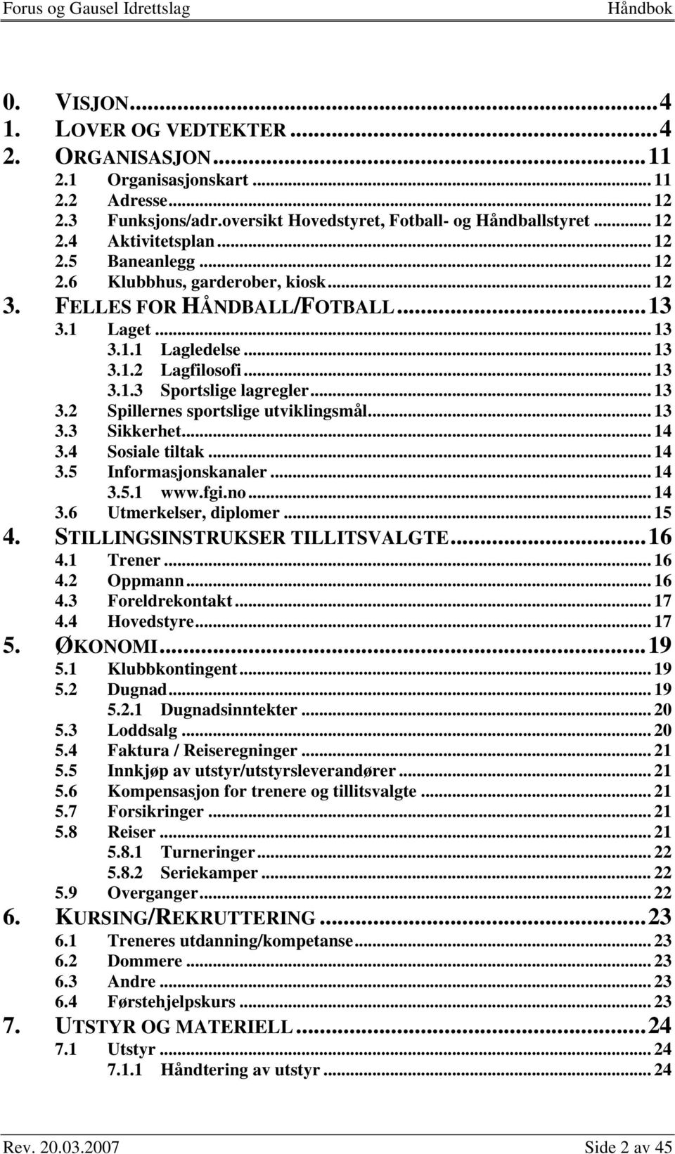 .. 13 3.3 Sikkerhet... 14 3.4 Sosiale tiltak... 14 3.5 Informasjonskanaler... 14 3.5.1 www.fgi.no... 14 3.6 Utmerkelser, diplomer... 15 4. STILLINGSINSTRUKSER TILLITSVALGTE...16 4.1 Trener... 16 4.