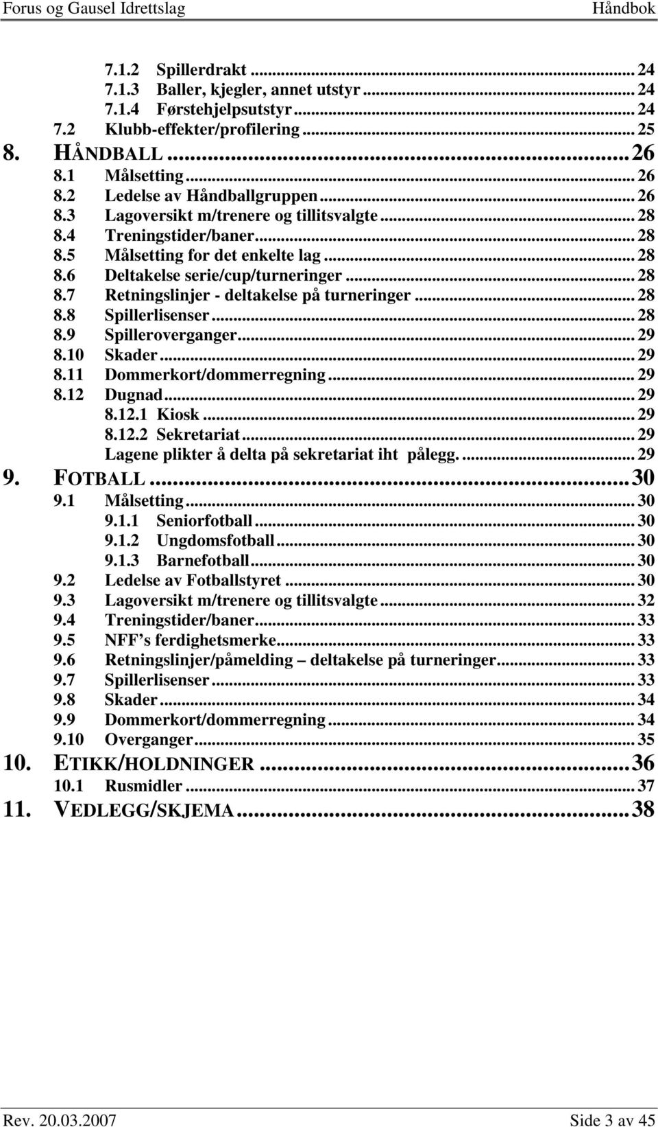 .. 28 8.8 Spillerlisenser... 28 8.9 Spilleroverganger... 29 8.10 Skader... 29 8.11 Dommerkort/dommerregning... 29 8.12 Dugnad... 29 8.12.1 Kiosk... 29 8.12.2 Sekretariat.