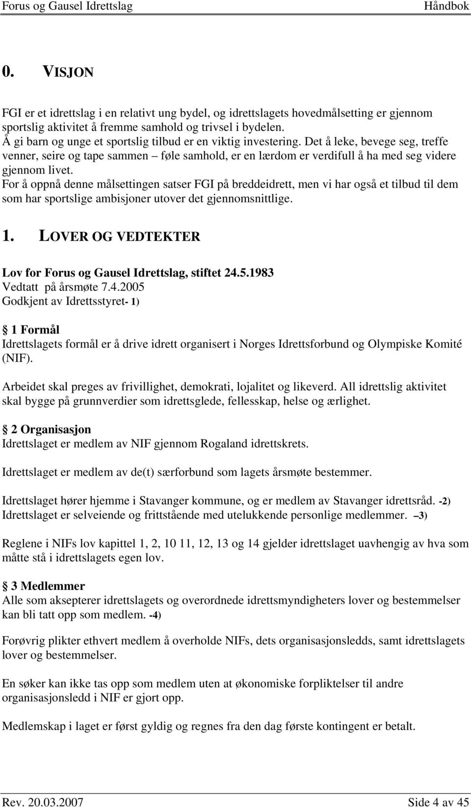 For å oppnå denne målsettingen satser FGI på breddeidrett, men vi har også et tilbud til dem som har sportslige ambisjoner utover det gjennomsnittlige. 1.