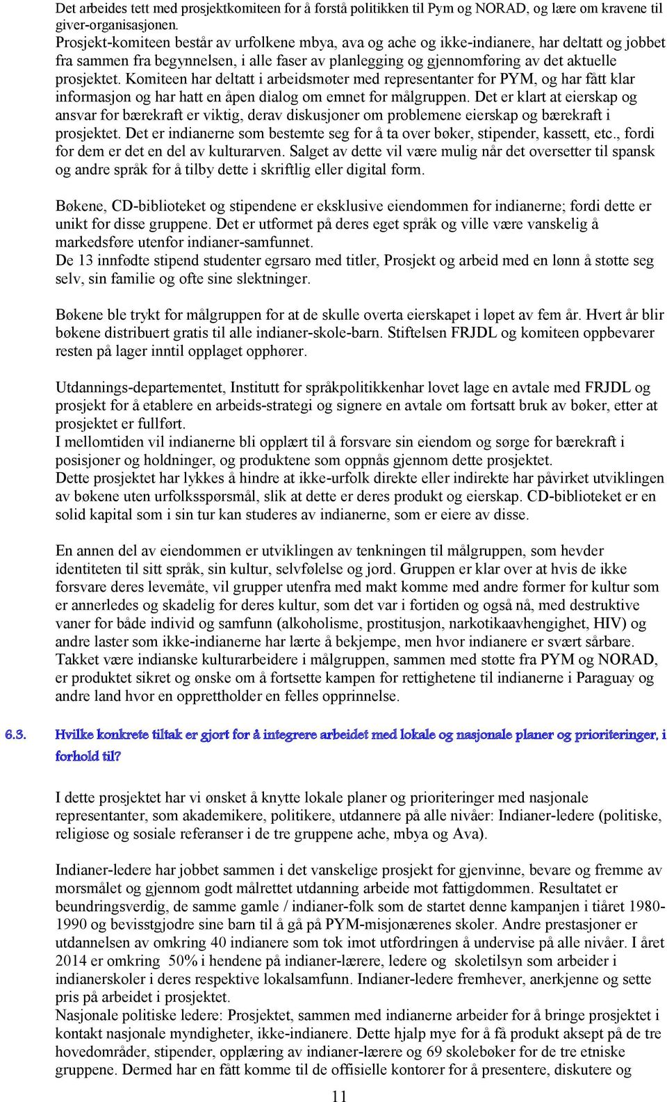 Komiteen har deltatt i arbeidsmøter med representanter for PYM, og har fått klar informasjon og har hatt en åpen dialog om emnet for målgruppen.