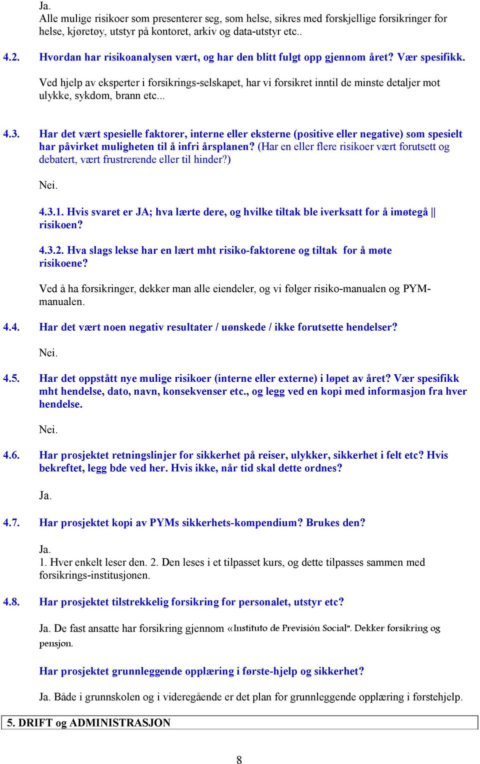 Ved hjelp av eksperter i forsikrings-selskapet, har vi forsikret inntil de minste detaljer mot ulykke, sykdom, brann etc... 4.3.