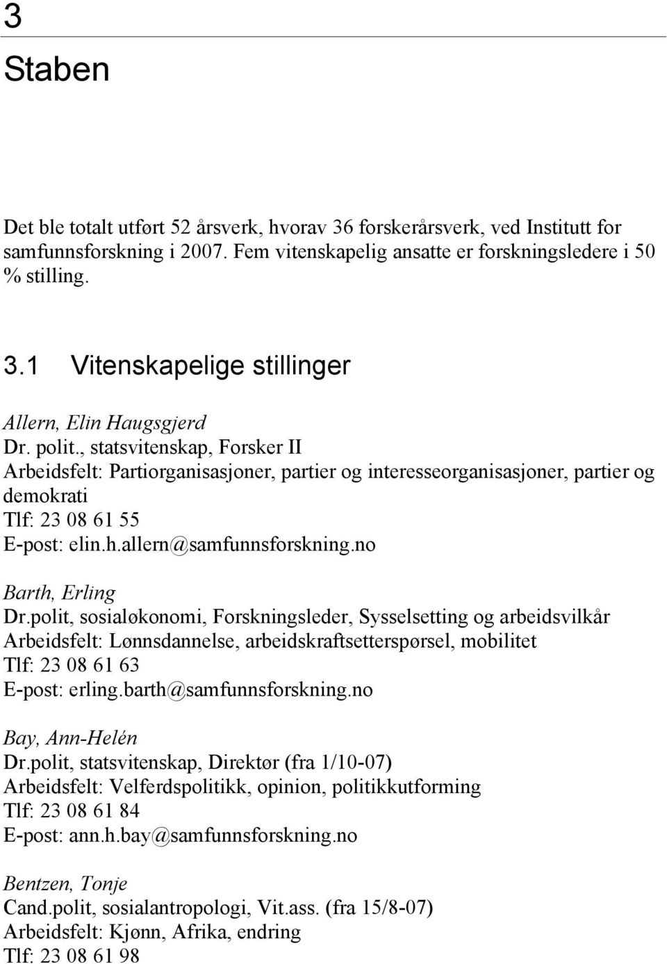 no Barth, Erling Dr.polit, sosialøkonomi, Forskningsleder, Sysselsetting og arbeidsvilkår Arbeidsfelt: Lønnsdannelse, arbeidskraftsetterspørsel, mobilitet Tlf: 23 08 61 63 E-post: erling.