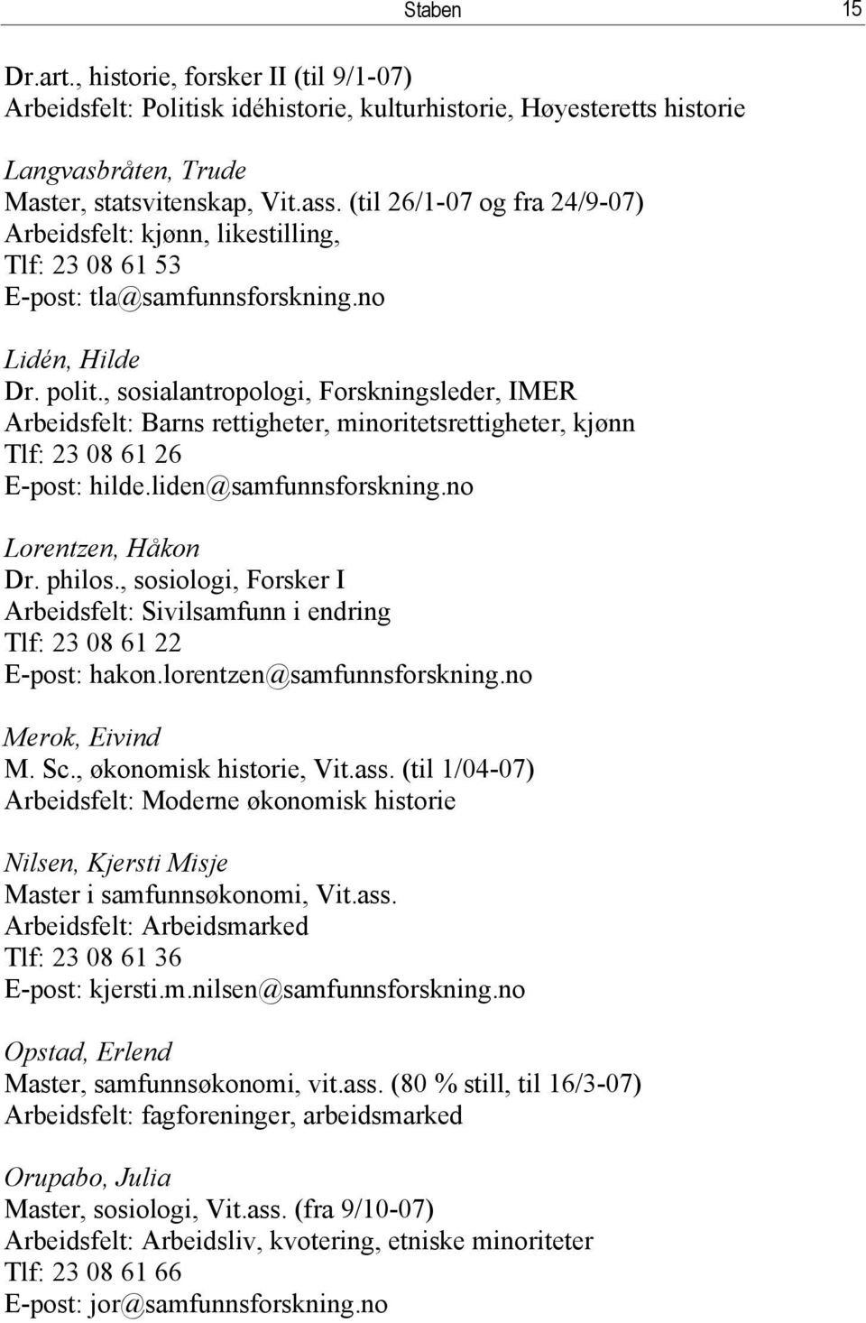 , sosialantropologi, Forskningsleder, IMER Arbeidsfelt: Barns rettigheter, minoritetsrettigheter, kjønn Tlf: 23 08 61 26 E-post: hilde.liden@samfunnsforskning.no Lorentzen, Håkon Dr. philos.