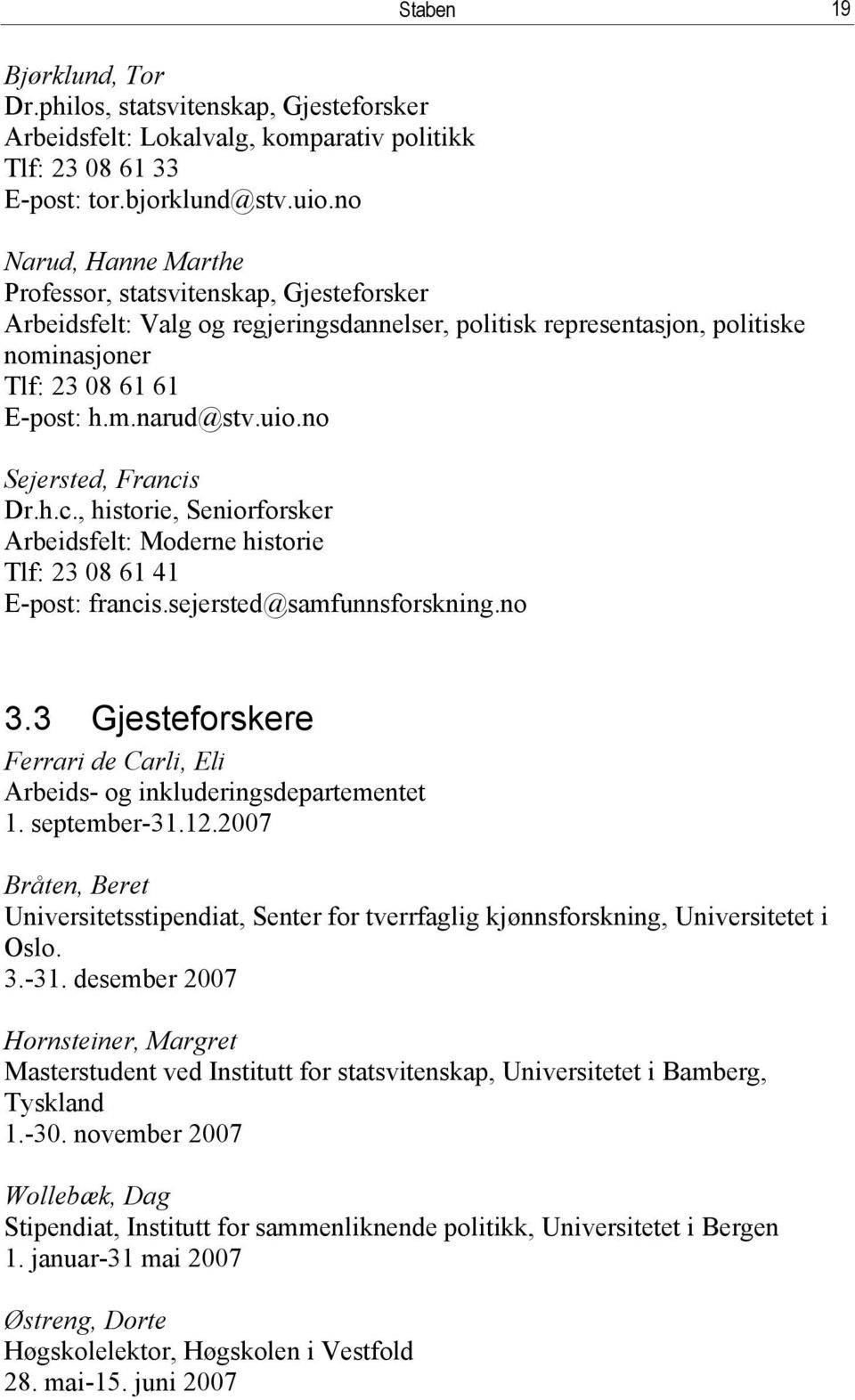 uio.no Sejersted, Francis Dr.h.c., historie, Seniorforsker Arbeidsfelt: Moderne historie Tlf: 23 08 61 41 E-post: francis.sejersted@samfunnsforskning.no 3.