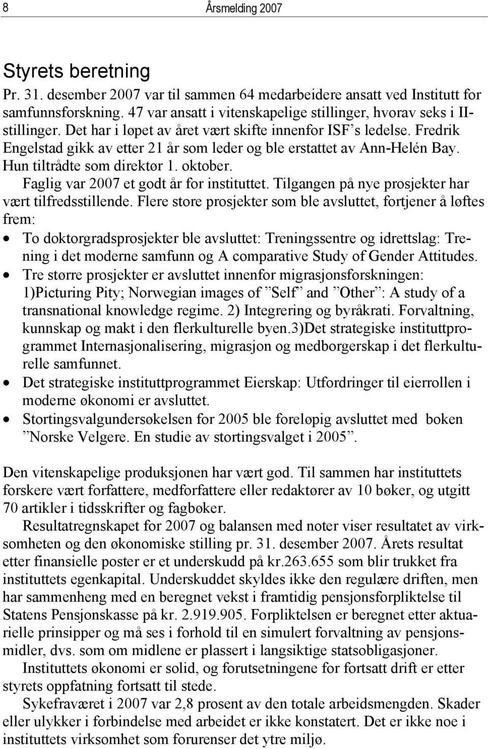 Fredrik Engelstad gikk av etter 21 år som leder og ble erstattet av Ann-Helén Bay. Hun tiltrådte som direktør 1. oktober. Faglig var 2007 et godt år for instituttet.