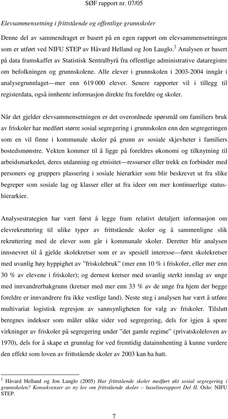 Alle elever i grunnskolen i 2003-2004 inngår i analysegrunnlaget mer enn 619 000 elever. Senere rapporter vil i tillegg til registerdata, også innhente informasjon direkte fra foreldre og skoler.