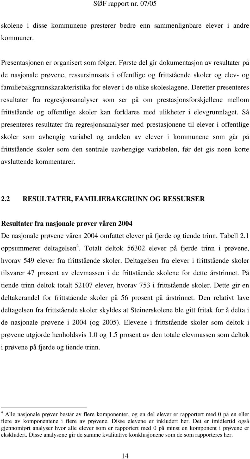 Deretter presenteres resultater fra regresjonsanalyser som ser på om prestasjonsforskjellene mellom frittstående og offentlige skoler kan forklares med ulikheter i elevgrunnlaget.