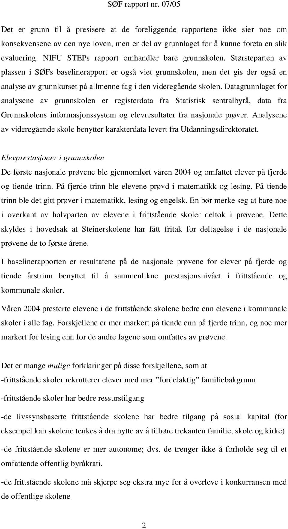 Størsteparten av plassen i SØFs baselinerapport er også viet grunnskolen, men det gis der også en analyse av grunnkurset på allmenne fag i den videregående skolen.