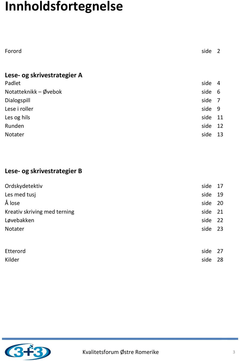 skrivestrategier B Ordskydetektiv side 17 Les med tusj side 19 Å lose side 20 Kreativ skriving med