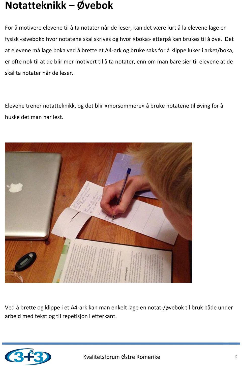 Det at elevene må lage boka ved å brette et A4-ark og bruke saks for å klippe luker i arket/boka, er ofte nok til at de blir mer motivert til å ta notater, enn om man bare sier