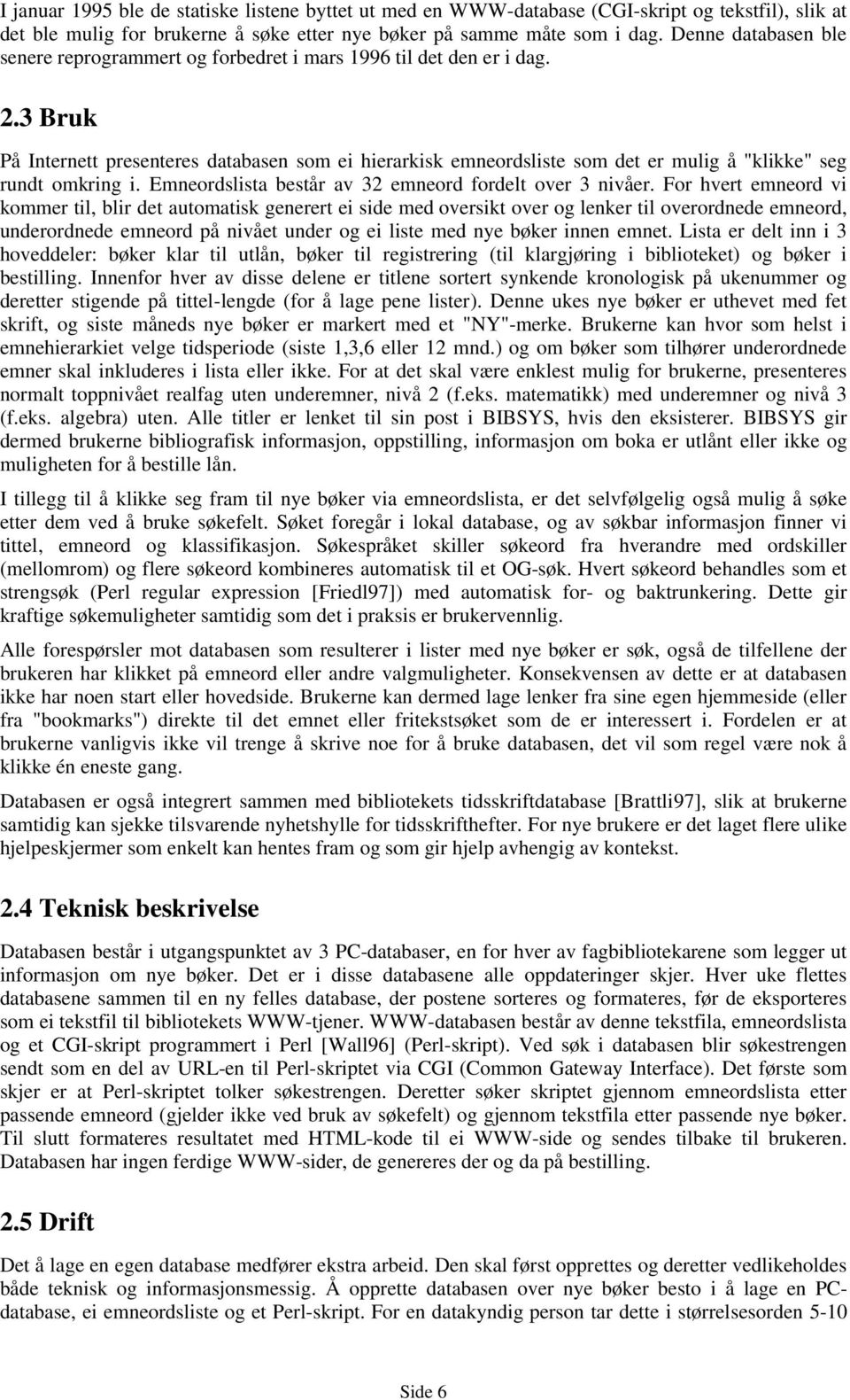 3 Bruk På Internett presenteres databasen som ei hierarkisk emneordsliste som det er mulig å "klikke" seg rundt omkring i. Emneordslista består av 32 emneord fordelt over 3 nivåer.