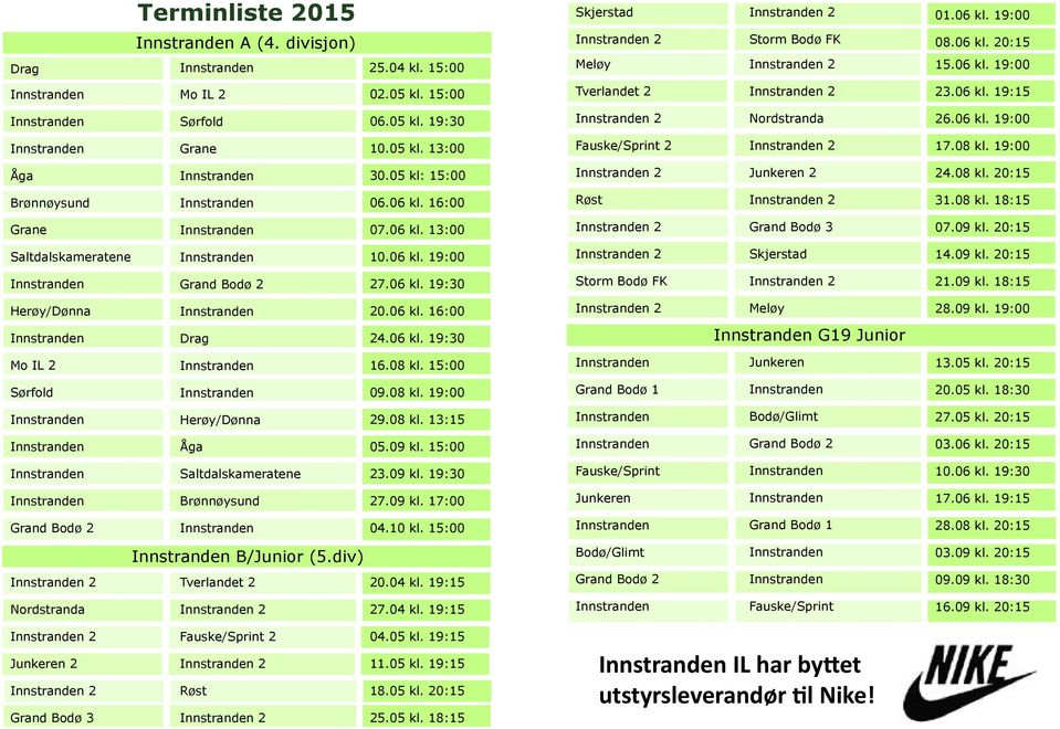 06 kl. 13:00 2 Grand Bodø 3 07.09 kl. 20:15 Saltdalskameratene 10.06 kl. 19:00 2 Skjerstad 14.09 kl. 20:15 Grand Bodø 2 27.06 kl. 19:30 Storm Bodø FK 2 21.09 kl. 18:15 Herøy/Dønna 20.06 kl. 16:00 2 Meløy 28.