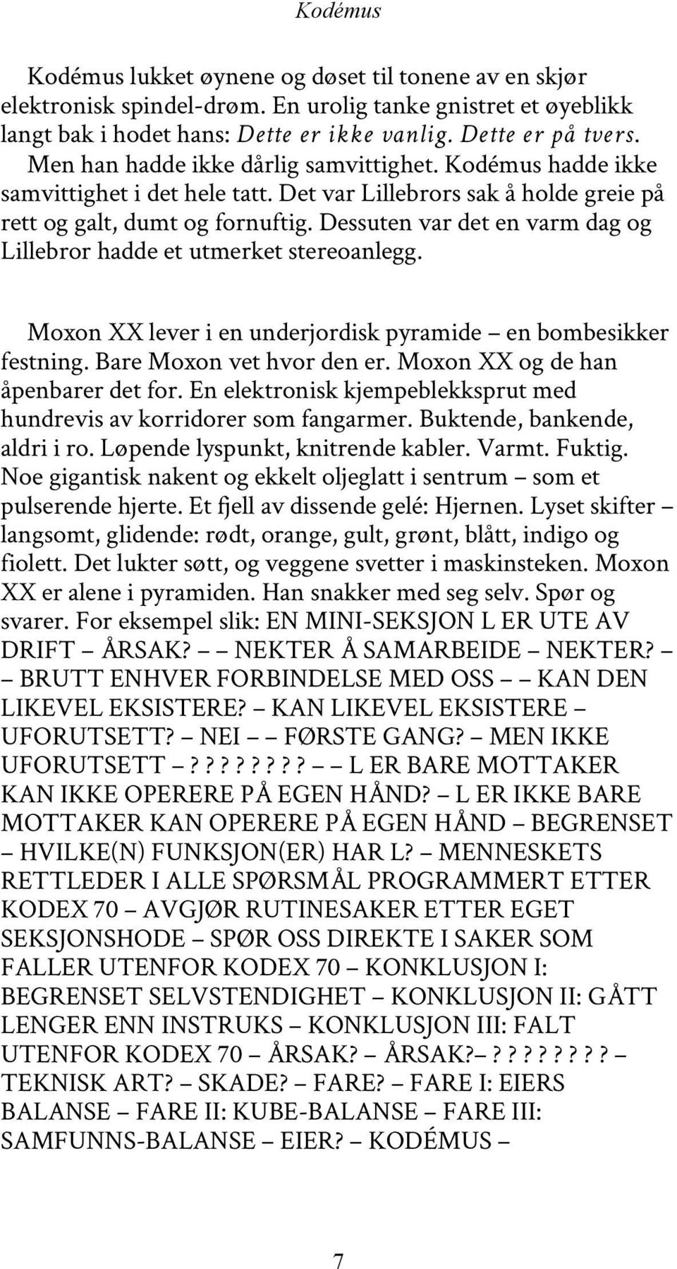 Dessuten var det en varm dag og Lillebror hadde et utmerket stereoanlegg. Moxon XX lever i en underjordisk pyramide en bombesikker festning. Bare Moxon vet hvor den er.