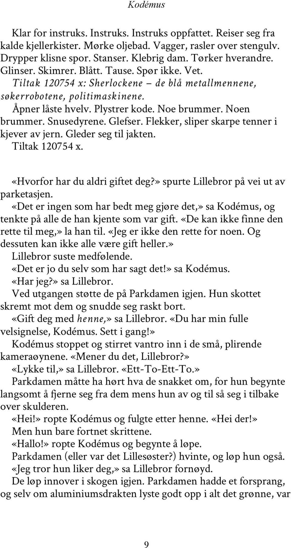 Glefser. Flekker, sliper skarpe tenner i kjever av jern. Gleder seg til jakten. Tiltak 120754 x. «Hvorfor har du aldri giftet deg?» spurte Lillebror på vei ut av parketasjen.