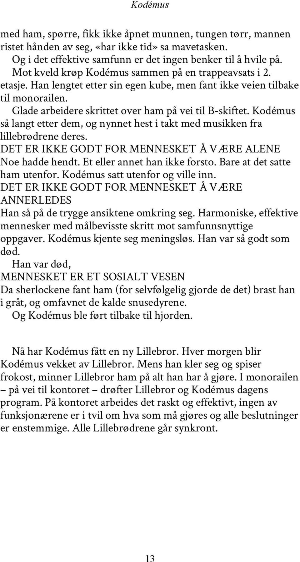 Kodémus så langt etter dem, og nynnet hest i takt med musikken fra lillebrødrene deres. DET ER IKKE GODT FOR MENNESKET Å VÆRE ALENE Noe hadde hendt. Et eller annet han ikke forsto.