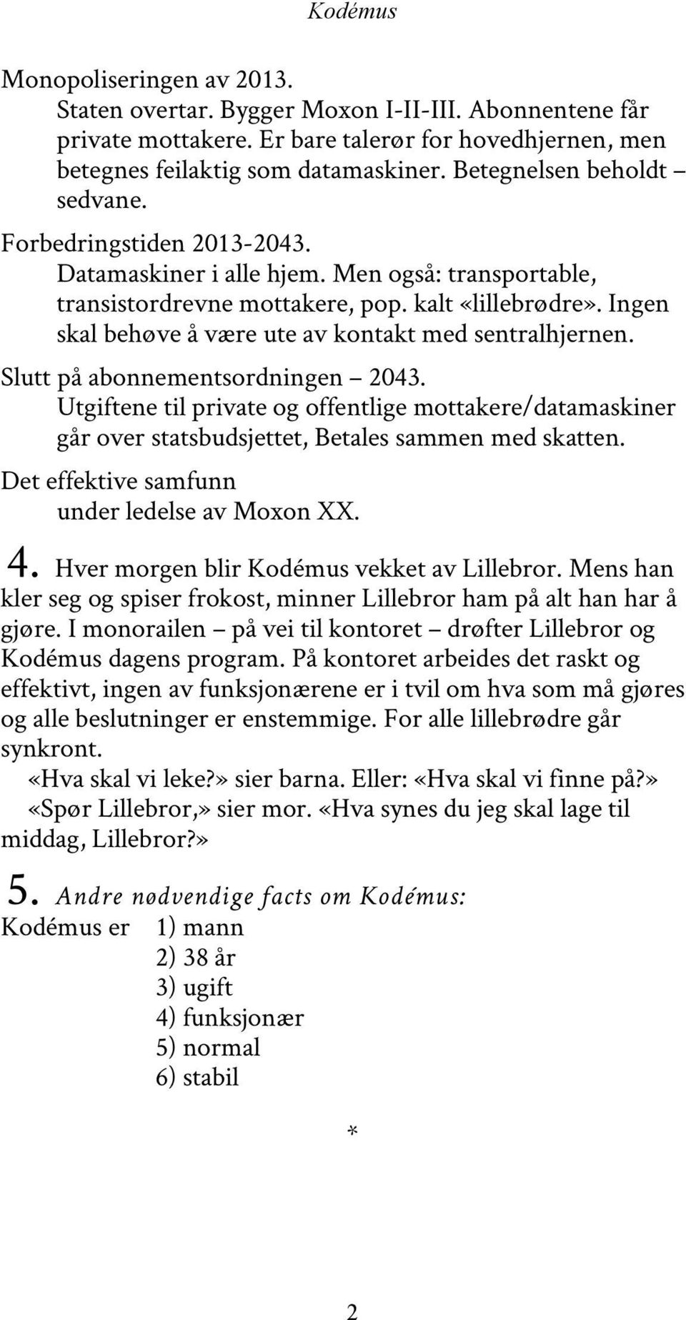 Ingen skal behøve å være ute av kontakt med sentralhjernen. Slutt på abonnementsordningen 2043.