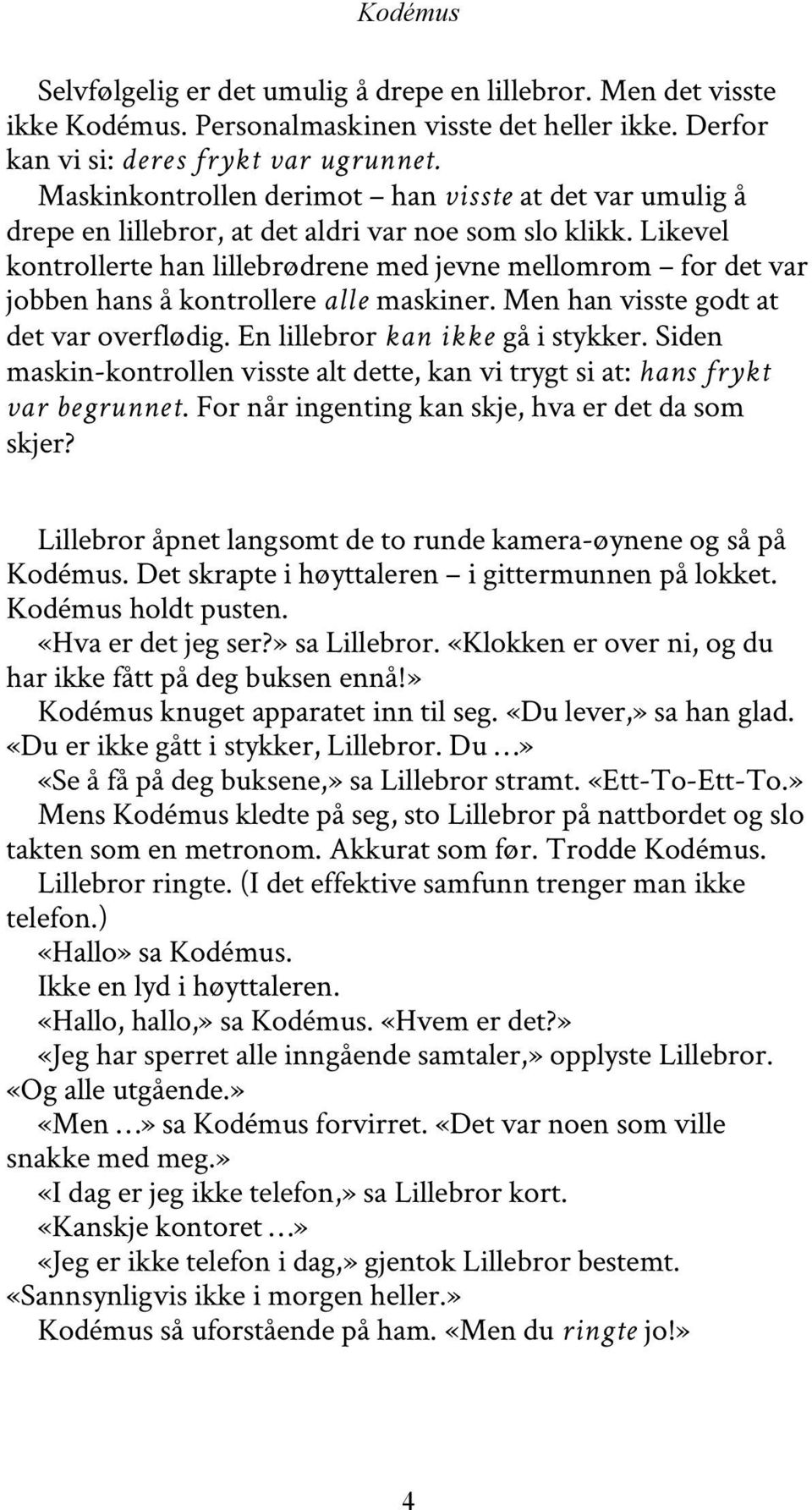 Likevel kontrollerte han lillebrødrene med jevne mellomrom for det var jobben hans å kontrollere alle maskiner. Men han visste godt at det var overflødig. En lillebror kan ikke gå i stykker.