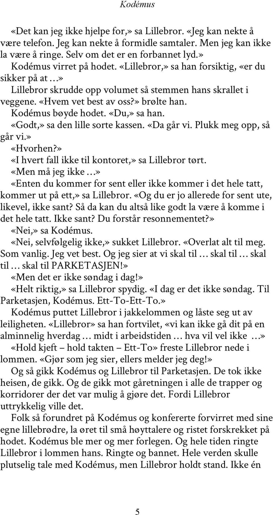 Kodémus bøyde hodet. «Du,» sa han. «Godt,» sa den lille sorte kassen. «Da går vi. Plukk meg opp, så går vi.» «Hvorhen?» «I hvert fall ikke til kontoret,» sa Lillebror tørt.