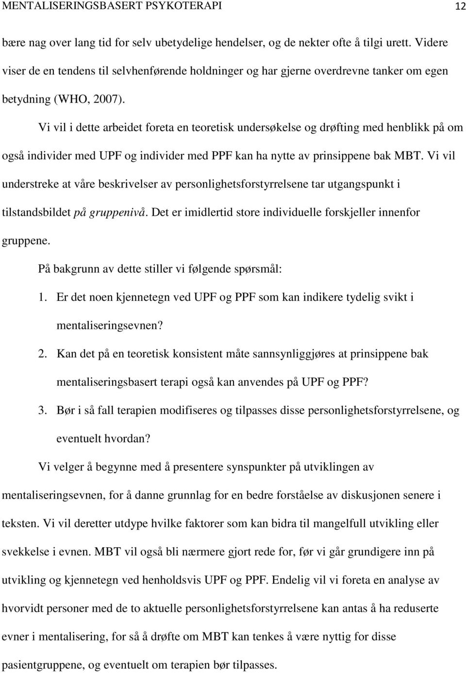 Vi vil i dette arbeidet foreta en teoretisk undersøkelse og drøfting med henblikk på om også individer med UPF og individer med PPF kan ha nytte av prinsippene bak MBT.