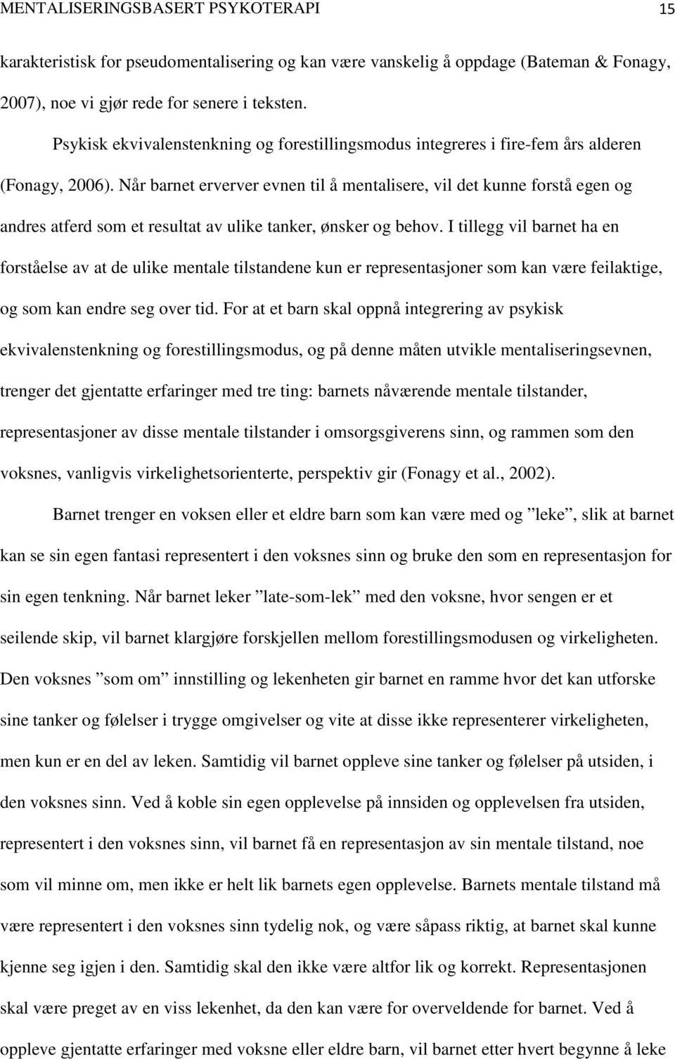 Når barnet erverver evnen til å mentalisere, vil det kunne forstå egen og andres atferd som et resultat av ulike tanker, ønsker og behov.